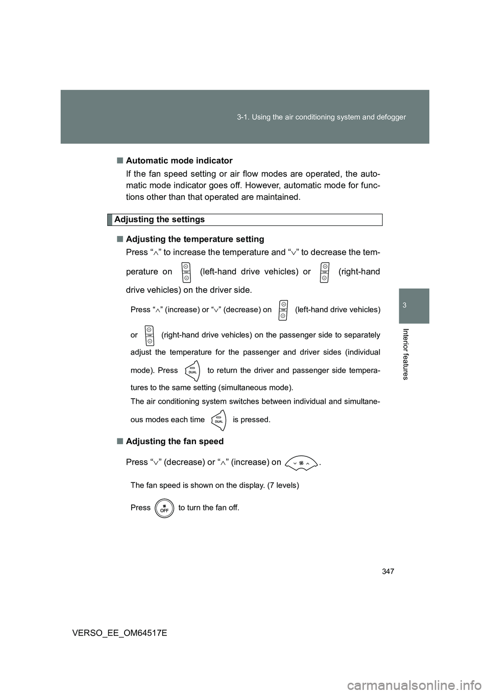 TOYOTA VERSO 2017 Owners Manual 347
3-1. Using the air conditioning system and defogger
3
Interior features
VERSO_EE_OM64517E
■ Automatic mode indicator
If the fan speed setting or air flow modes are operated, the auto-
matic TOYOTA VERSO 2017 Owners Manual 347
3-1. Using the air conditioning system and defogger
3
Interior features
VERSO_EE_OM64517E
■ Automatic mode indicator
If the fan speed setting or air flow modes are operated, the auto-
matic