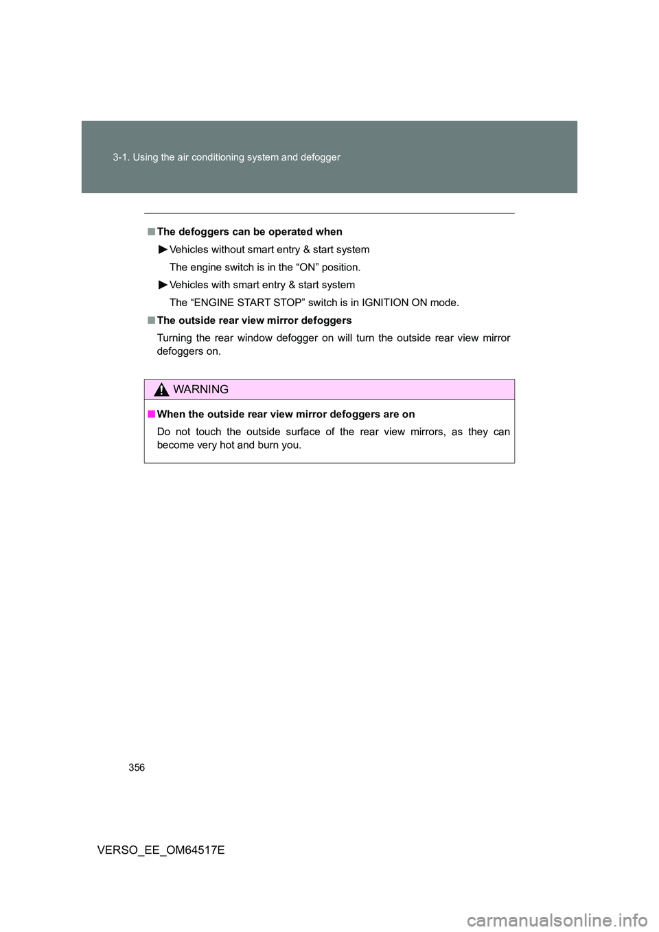 TOYOTA VERSO 2017 Owners Manual 356
3-1. Using the air conditioning system and defogger
VERSO_EE_OM64517E
■ The defoggers can be operated when
Vehicles without smart entry & start system
The engine switch is in the “ON” pos TOYOTA VERSO 2017 Owners Manual 356
3-1. Using the air conditioning system and defogger
VERSO_EE_OM64517E
■ The defoggers can be operated when
Vehicles without smart entry & start system
The engine switch is in the “ON” pos