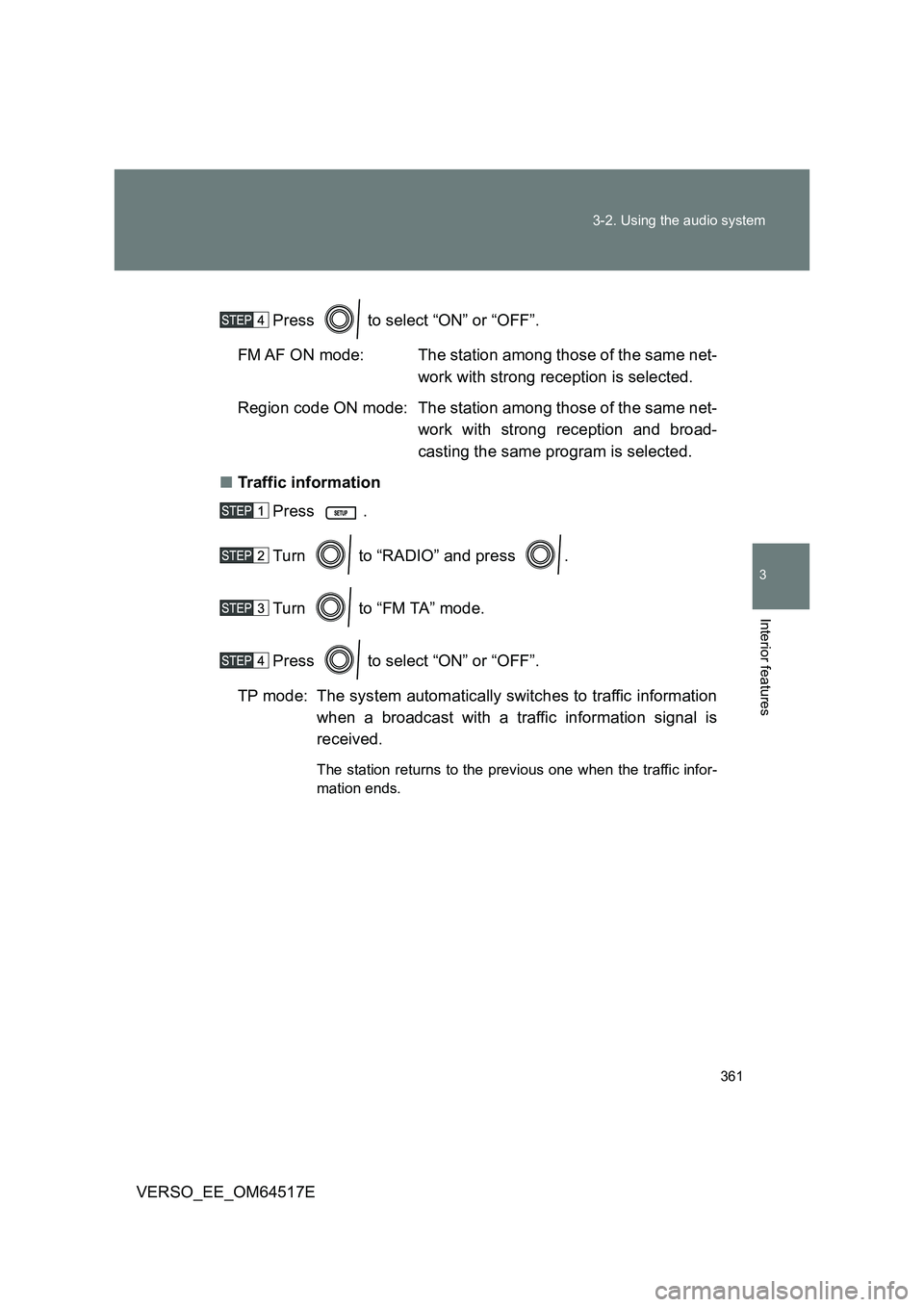 TOYOTA VERSO 2017 Owners Manual 361
3-2. Using the audio system
3
Interior features
VERSO_EE_OM64517E
Press to select “ON” or “OFF”.
FM AF ON mode: The station among those of the same net-
work with strong reception is TOYOTA VERSO 2017 Owners Manual 361
3-2. Using the audio system
3
Interior features
VERSO_EE_OM64517E
Press to select “ON” or “OFF”.
FM AF ON mode: The station among those of the same net-
work with strong reception is