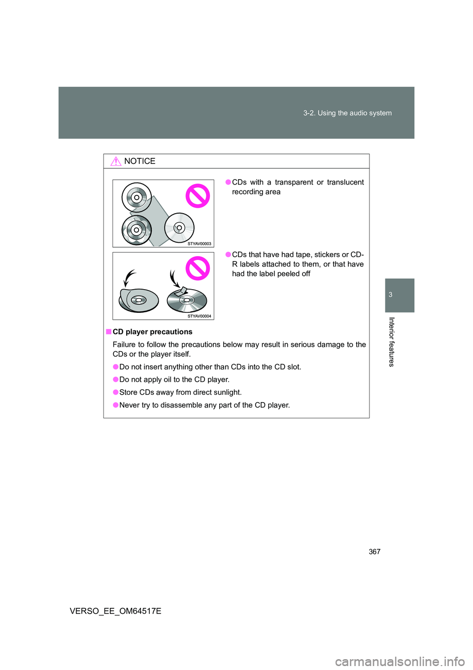 TOYOTA VERSO 2017 Owners Manual 367
3-2. Using the audio system
3
Interior features
VERSO_EE_OM64517E
NOTICE
■ CD player precautions
Failure to follow the precautions below may result in serious damage to the
CDs or the player TOYOTA VERSO 2017 Owners Manual 367
3-2. Using the audio system
3
Interior features
VERSO_EE_OM64517E
NOTICE
■ CD player precautions
Failure to follow the precautions below may result in serious damage to the
CDs or the player