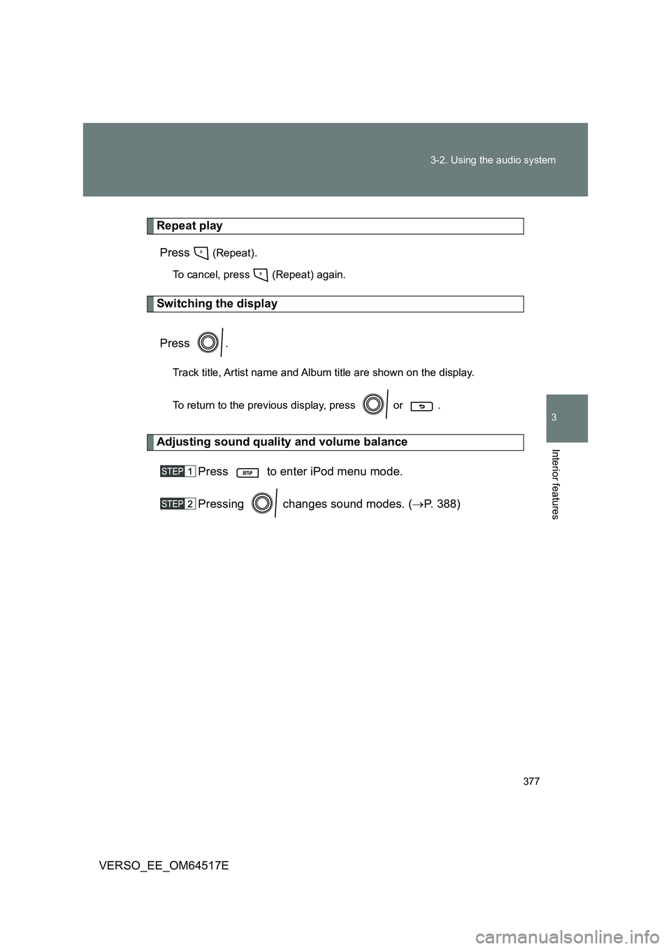 TOYOTA VERSO 2017 Owners Manual 377
3-2. Using the audio system
3
Interior features
VERSO_EE_OM64517E
Repeat play
Press (Repeat).
To cancel, press (Repeat) again.
Switching the display
Press .
Track title, Artist name and Album TOYOTA VERSO 2017 Owners Manual 377
3-2. Using the audio system
3
Interior features
VERSO_EE_OM64517E
Repeat play
Press (Repeat).
To cancel, press (Repeat) again.
Switching the display
Press .
Track title, Artist name and Album