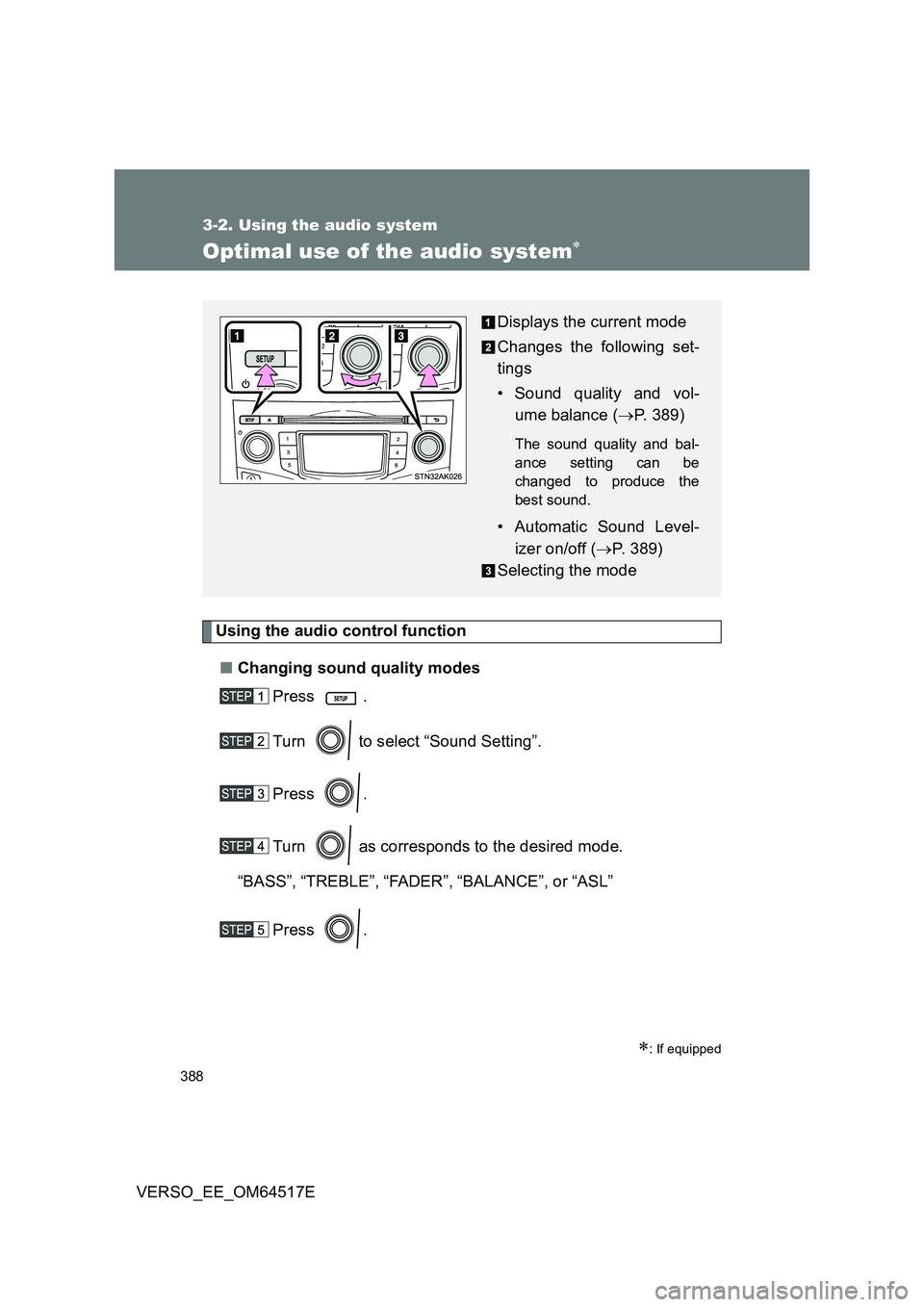 TOYOTA VERSO 2017 Owners Manual 388
3-2. Using the audio system
VERSO_EE_OM64517E
Optimal use of the audio system
Using the audio control function
■ Changing sound quality modes
Press .
Turn to select “Sound Setting”. TOYOTA VERSO 2017 Owners Manual 388
3-2. Using the audio system
VERSO_EE_OM64517E
Optimal use of the audio system
Using the audio control function
■ Changing sound quality modes
Press .
Turn to select “Sound Setting”.