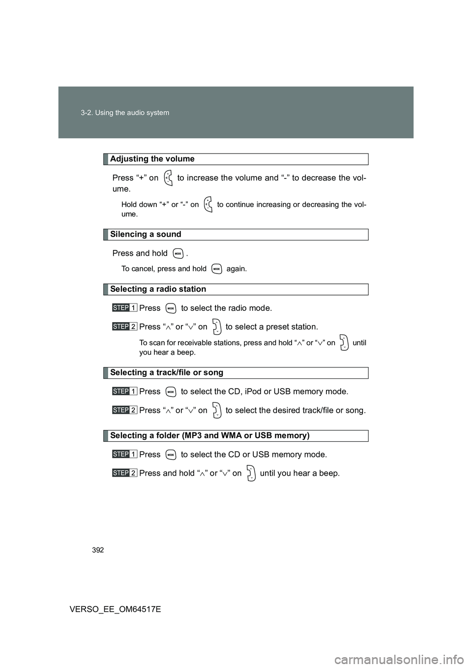 TOYOTA VERSO 2017  Owners Manual 392 
3-2. Using the audio system
VERSO_EE_OM64517E
Adjusting the volume 
Press “+” on   to increase the volume and “-” to decrease the vol- 
ume.
Hold down “+” or “-” on   to continue 
