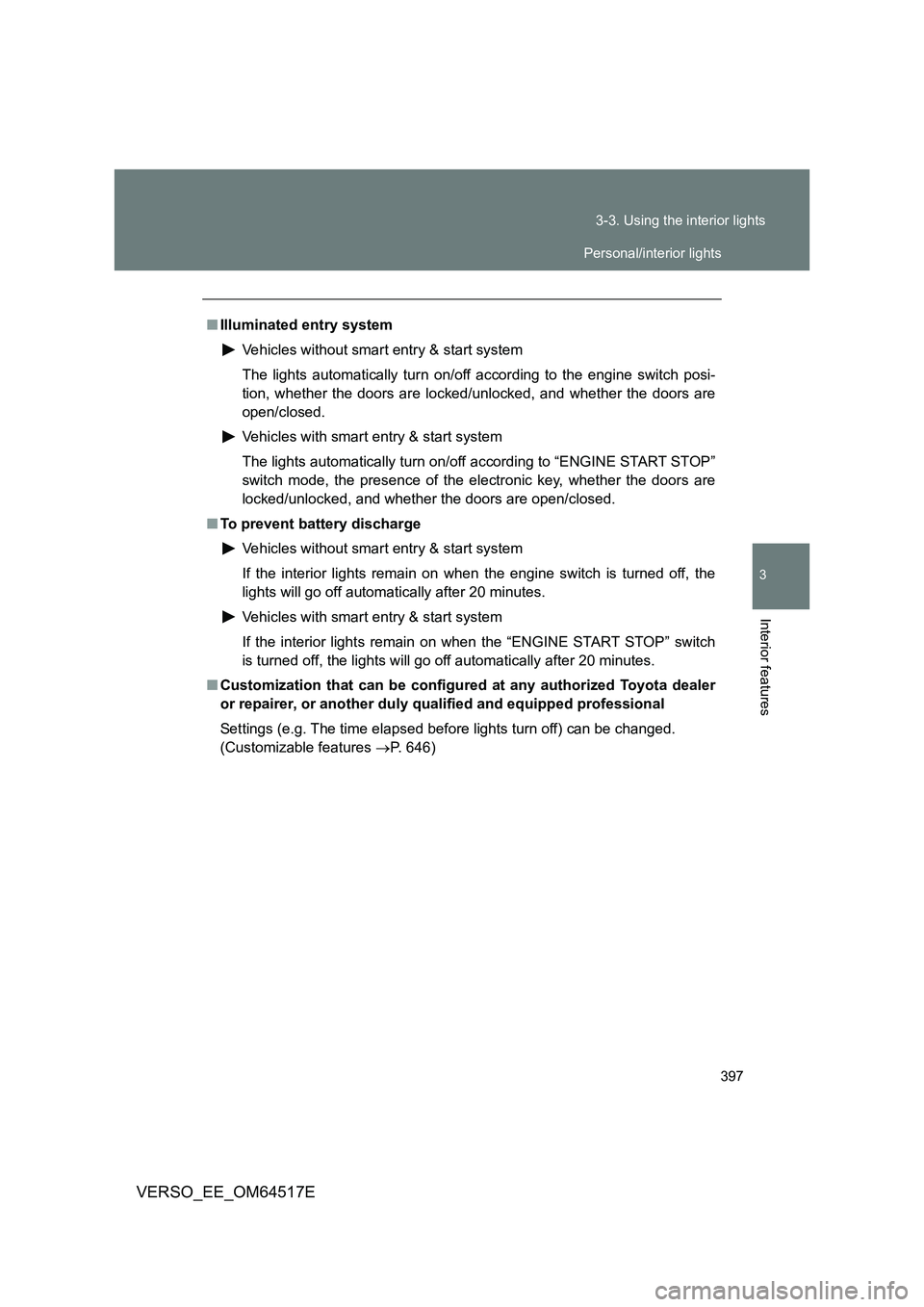 TOYOTA VERSO 2017 Owners Manual 397
3-3. Using the interior lights
3
Interior features
VERSO_EE_OM64517E
■ Illuminated entry system
Vehicles without smart entry & start system
The lights automatically turn on/off according to t TOYOTA VERSO 2017 Owners Manual 397
3-3. Using the interior lights
3
Interior features
VERSO_EE_OM64517E
■ Illuminated entry system
Vehicles without smart entry & start system
The lights automatically turn on/off according to t