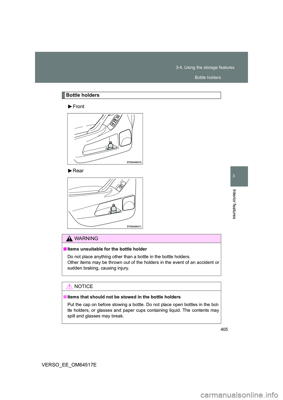 TOYOTA VERSO 2017  Owners Manual 405 
3-4. Using the storage features
3
Interior features
VERSO_EE_OM64517E
Bottle holders 
Front 
Rear
WARNING
■ Items unsuitable for the bottle holder 
Do not place anything other than a bottle in 