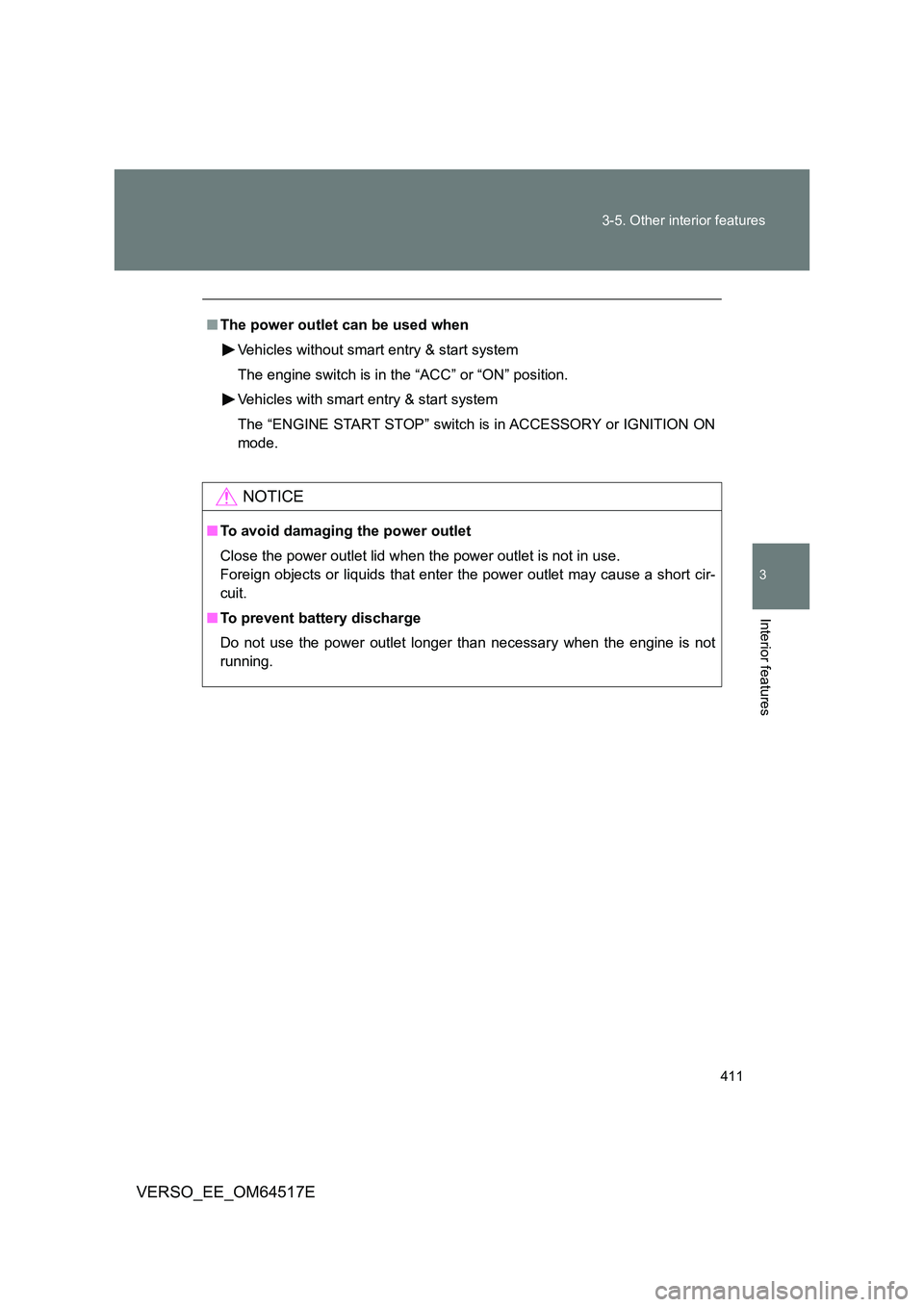 TOYOTA VERSO 2017  Owners Manual 411 
3-5. Other interior features
3
Interior features
VERSO_EE_OM64517E
■ The power outlet can be used when 
Vehicles without smart entry & start system 
The engine switch is in the “ACC” or “
