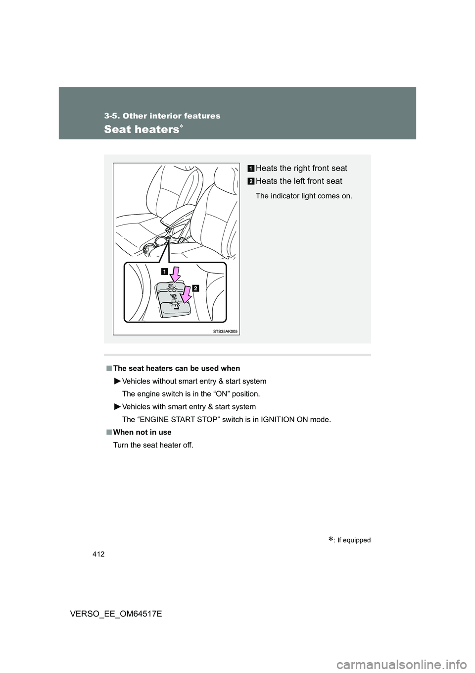 TOYOTA VERSO 2017  Owners Manual 412
3-5. Other interior features
VERSO_EE_OM64517E
Seat heaters
: If equipped
■The seat heaters can be used when 
Vehicles without smart entry & start system
The engine switch is in the “ON