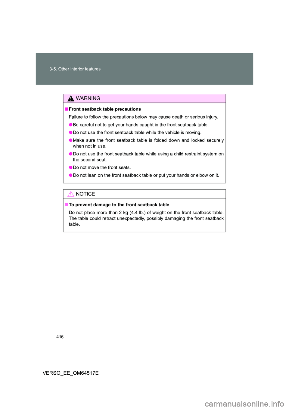 TOYOTA VERSO 2017  Owners Manual 416 
3-5. Other interior features
VERSO_EE_OM64517E
WARNING
■ Front seatback table precautions 
Failure to follow the precautions below may cause death or serious injury. 
● Be careful not to get 