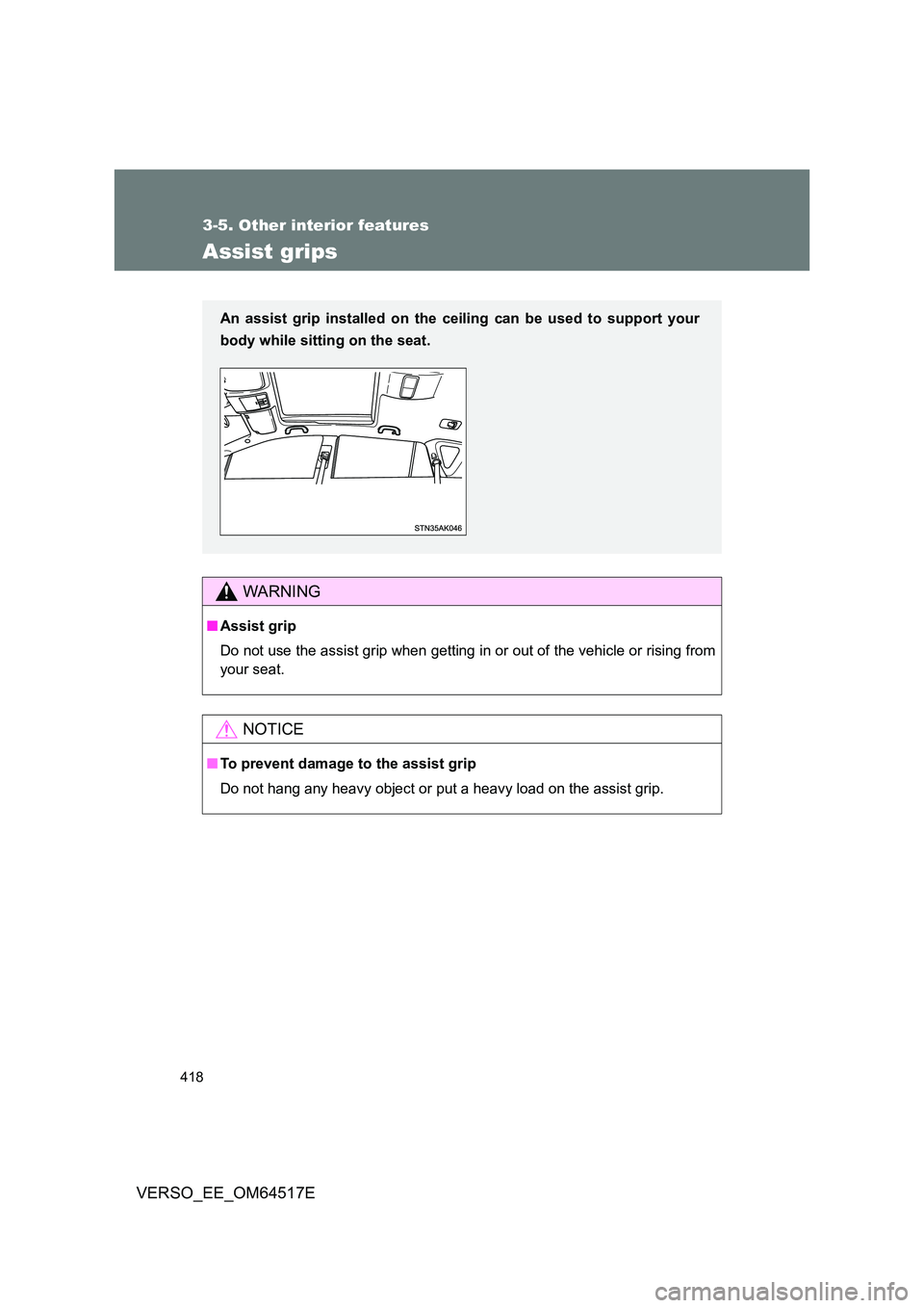 TOYOTA VERSO 2017  Owners Manual 418
3-5. Other interior features
VERSO_EE_OM64517E
Assist grips
WARNING
■Assist grip 
Do not use the assist grip when getting in or out of the vehicle or rising from 
your seat.
NOTICE
■ To preven