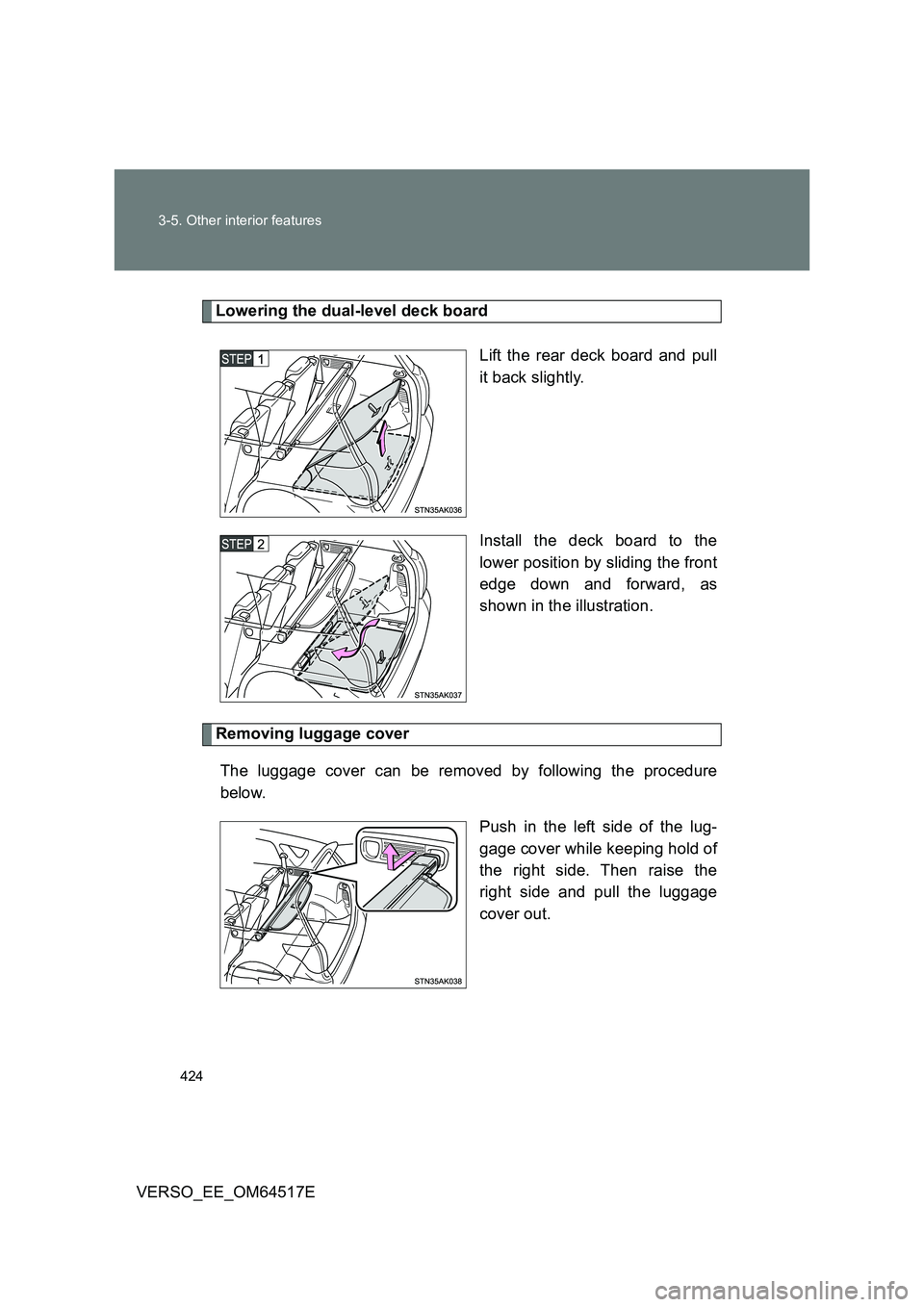 TOYOTA VERSO 2017  Owners Manual 424 
3-5. Other interior features
VERSO_EE_OM64517E
Lowering the dual-level deck board 
Lift the rear deck board and pull 
it back slightly. 
Install the deck board to the 
lower position by sliding t