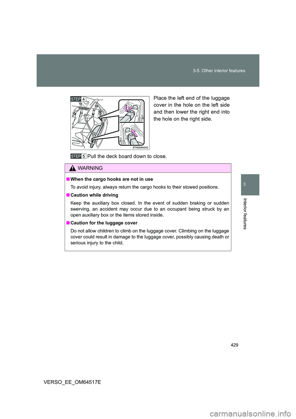 TOYOTA VERSO 2017  Owners Manual 429 
3-5. Other interior features
3
Interior features
VERSO_EE_OM64517E 
Place the left end of the luggage 
cover in the hole on the left side 
and then lower the right end into 
the hole on the right
