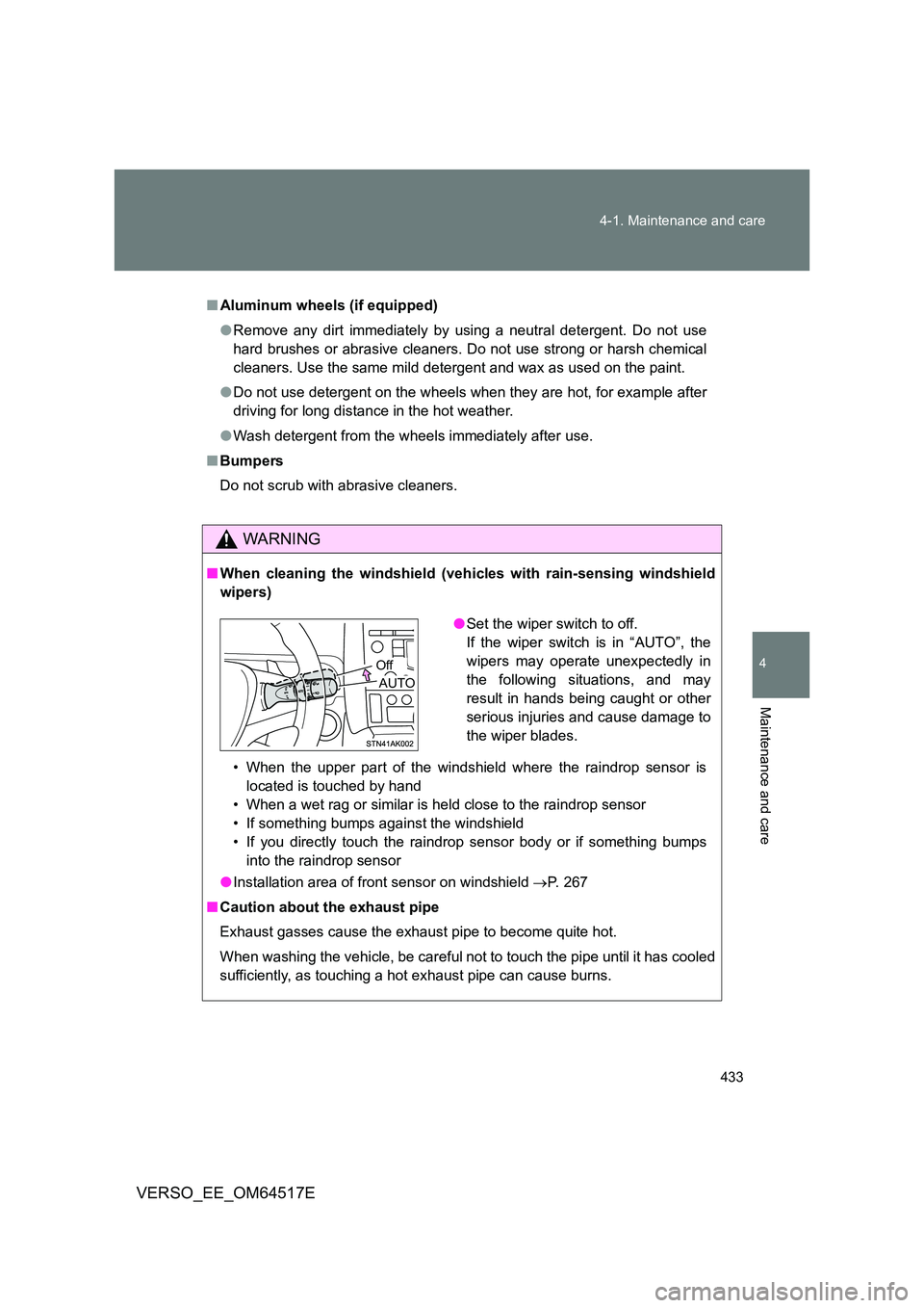 TOYOTA VERSO 2017 Owners Manual 433
4-1. Maintenance and care
4
Maintenance and care
VERSO_EE_OM64517E
■ Aluminum wheels (if equipped)
● Remove any dirt immediately by using a neutral detergent. Do not use
hard brushes or abr TOYOTA VERSO 2017 Owners Manual 433
4-1. Maintenance and care
4
Maintenance and care
VERSO_EE_OM64517E
■ Aluminum wheels (if equipped)
● Remove any dirt immediately by using a neutral detergent. Do not use
hard brushes or abr