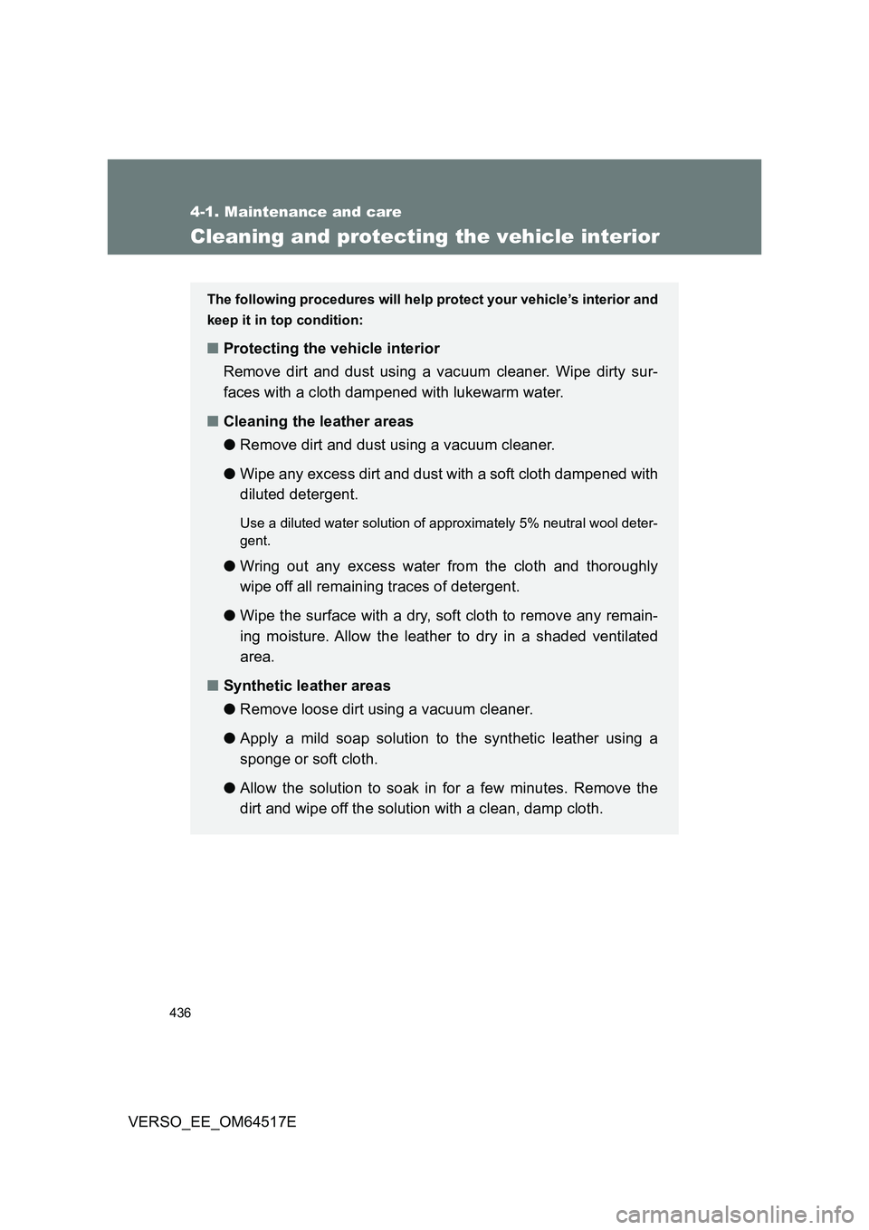 TOYOTA VERSO 2017 Owners Manual 436
4-1. Maintenance and care
VERSO_EE_OM64517E
Cleaning and protecting the vehicle interior
The following procedures will help protect your vehicle’s interior and
keep it in top condition:
■ Pro TOYOTA VERSO 2017 Owners Manual 436
4-1. Maintenance and care
VERSO_EE_OM64517E
Cleaning and protecting the vehicle interior
The following procedures will help protect your vehicle’s interior and
keep it in top condition:
■ Pro