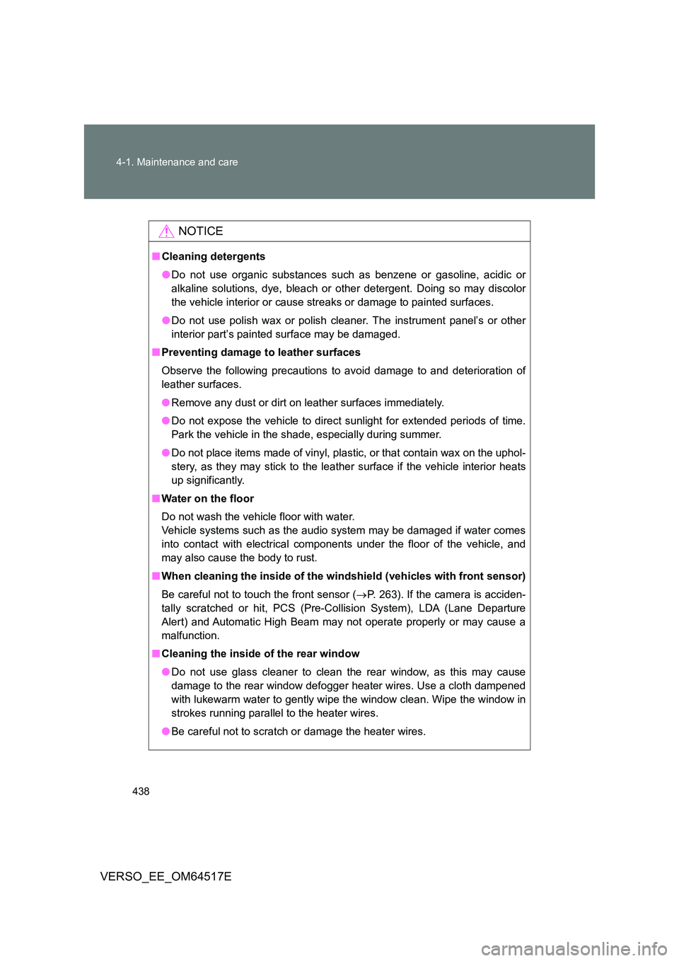 TOYOTA VERSO 2017 Owners Manual 438
4-1. Maintenance and care
VERSO_EE_OM64517E
NOTICE
■ Cleaning detergents
● Do not use organic substances such as benzene or gasoline, acidic or
alkaline solutions, dye, bleach or other dete TOYOTA VERSO 2017 Owners Manual 438
4-1. Maintenance and care
VERSO_EE_OM64517E
NOTICE
■ Cleaning detergents
● Do not use organic substances such as benzene or gasoline, acidic or
alkaline solutions, dye, bleach or other dete