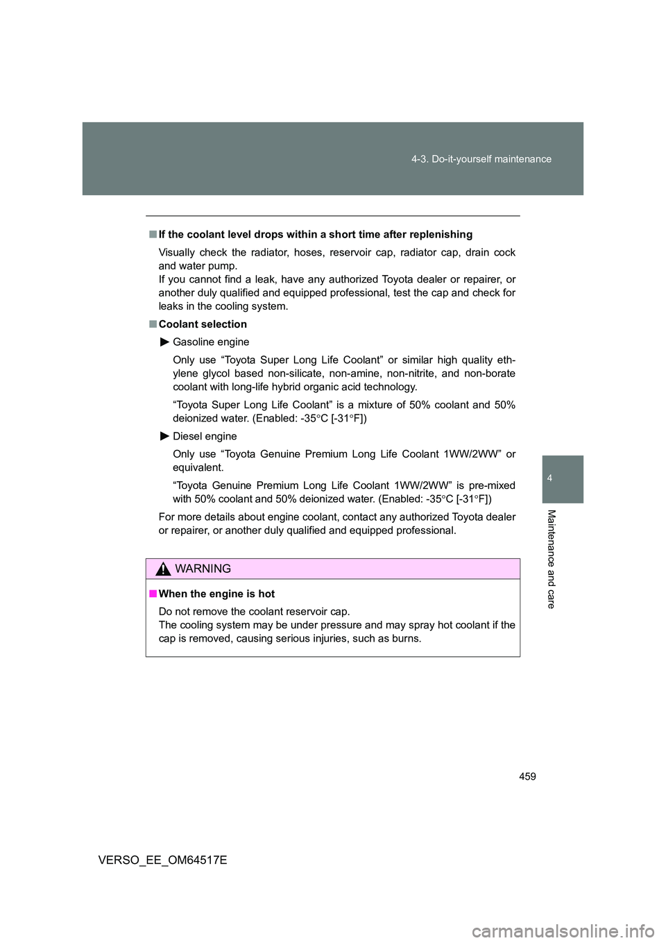 TOYOTA VERSO 2017 Owners Manual 459
4-3. Do-it-yourself maintenance
4
Maintenance and care
VERSO_EE_OM64517E
■ If the coolant level drops within a short time after replenishing
Visually check the radiator, hoses, reservoir cap, TOYOTA VERSO 2017 Owners Manual 459
4-3. Do-it-yourself maintenance
4
Maintenance and care
VERSO_EE_OM64517E
■ If the coolant level drops within a short time after replenishing
Visually check the radiator, hoses, reservoir cap,