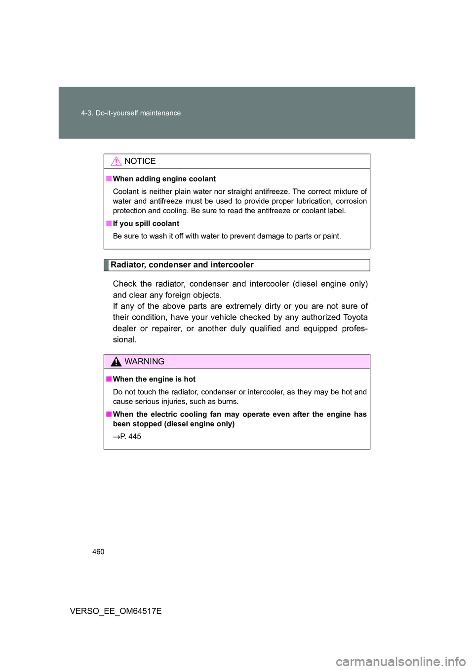 TOYOTA VERSO 2017 Owners Manual 460
4-3. Do-it-yourself maintenance
VERSO_EE_OM64517E
Radiator, condenser and intercooler
Check the radiator, condenser and intercooler (diesel engine only)
and clear any foreign objects.
If any o TOYOTA VERSO 2017 Owners Manual 460
4-3. Do-it-yourself maintenance
VERSO_EE_OM64517E
Radiator, condenser and intercooler
Check the radiator, condenser and intercooler (diesel engine only)
and clear any foreign objects.
If any o