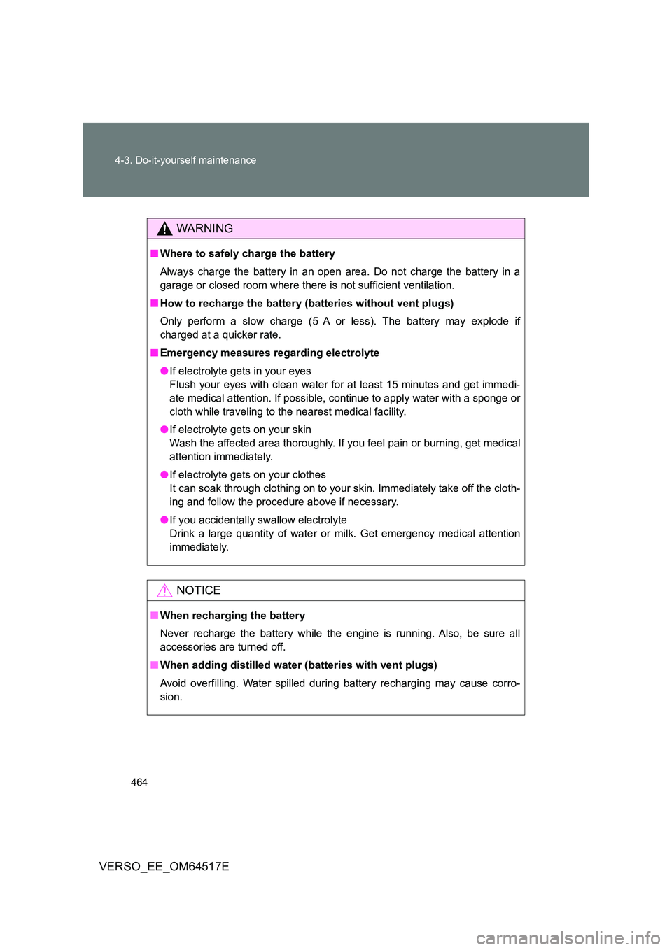 TOYOTA VERSO 2017 Owners Manual 464
4-3. Do-it-yourself maintenance
VERSO_EE_OM64517E
WARNING
■ Where to safely charge the battery
Always charge the battery in an open area. Do not charge the battery in a
garage or closed room TOYOTA VERSO 2017 Owners Manual 464
4-3. Do-it-yourself maintenance
VERSO_EE_OM64517E
WARNING
■ Where to safely charge the battery
Always charge the battery in an open area. Do not charge the battery in a
garage or closed room