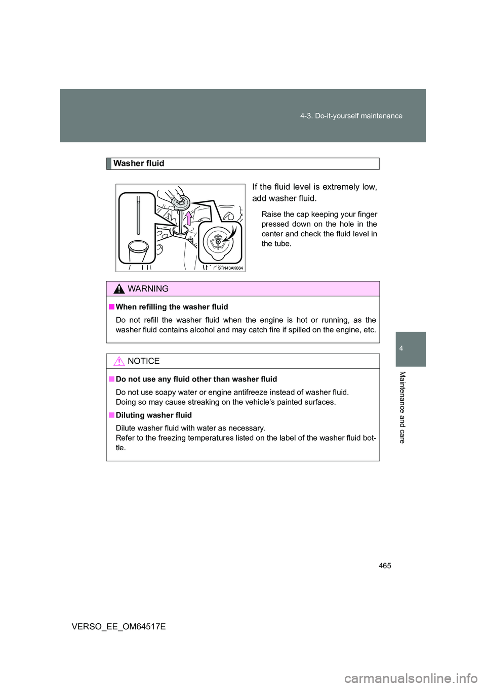 TOYOTA VERSO 2017 Owners Manual 465
4-3. Do-it-yourself maintenance
4
Maintenance and care
VERSO_EE_OM64517E
Washer fluid
If the fluid level is extremely low,
add washer fluid.
Raise the cap keeping your finger
pressed down on t TOYOTA VERSO 2017 Owners Manual 465
4-3. Do-it-yourself maintenance
4
Maintenance and care
VERSO_EE_OM64517E
Washer fluid
If the fluid level is extremely low,
add washer fluid.
Raise the cap keeping your finger
pressed down on t