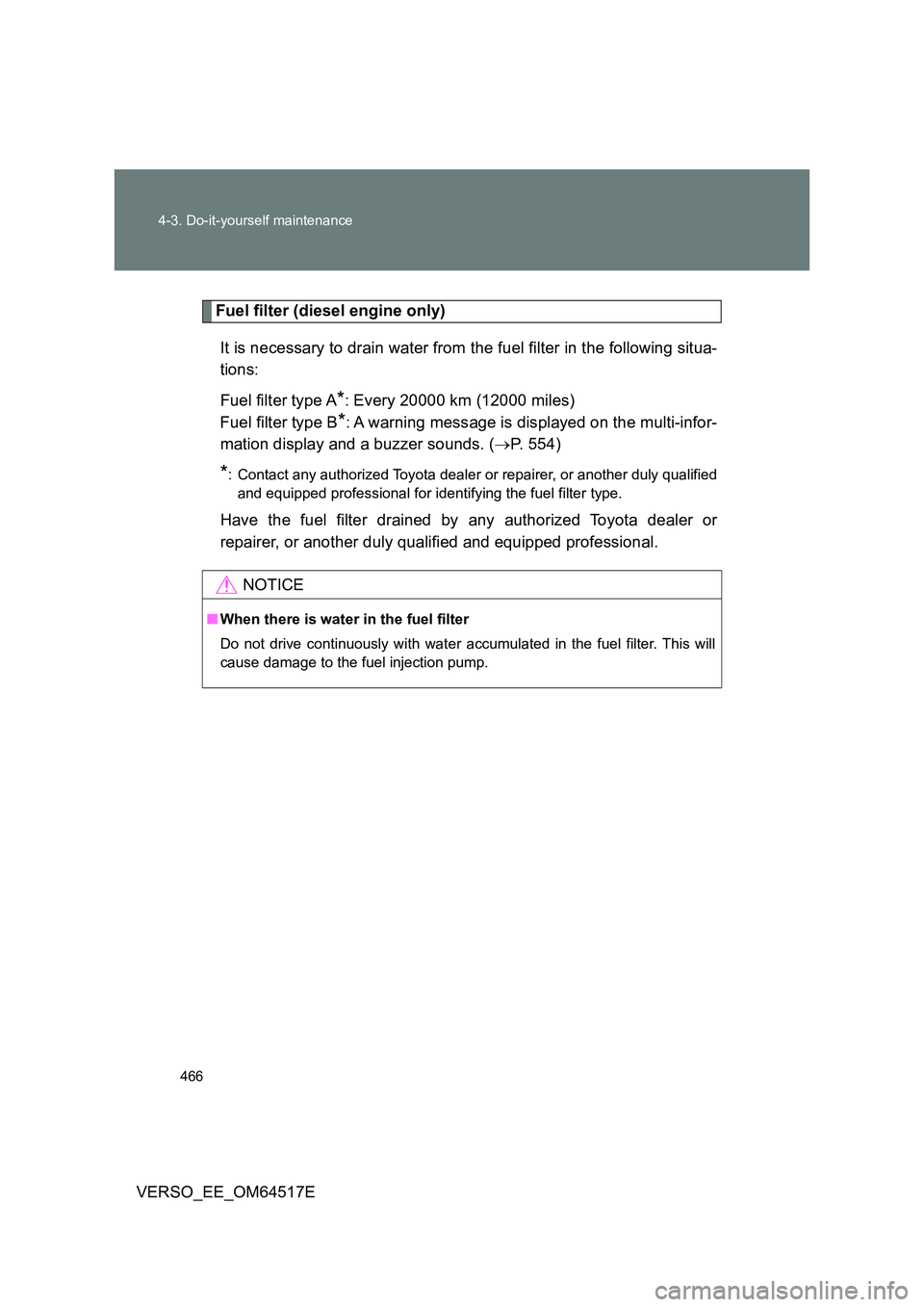 TOYOTA VERSO 2017 Owners Manual 466
4-3. Do-it-yourself maintenance
VERSO_EE_OM64517E
Fuel filter (diesel engine only)
It is necessary to drain water from the fuel filter in the following situa-
tions:
Fuel filter type A*: Every TOYOTA VERSO 2017 Owners Manual 466
4-3. Do-it-yourself maintenance
VERSO_EE_OM64517E
Fuel filter (diesel engine only)
It is necessary to drain water from the fuel filter in the following situa-
tions:
Fuel filter type A*: Every