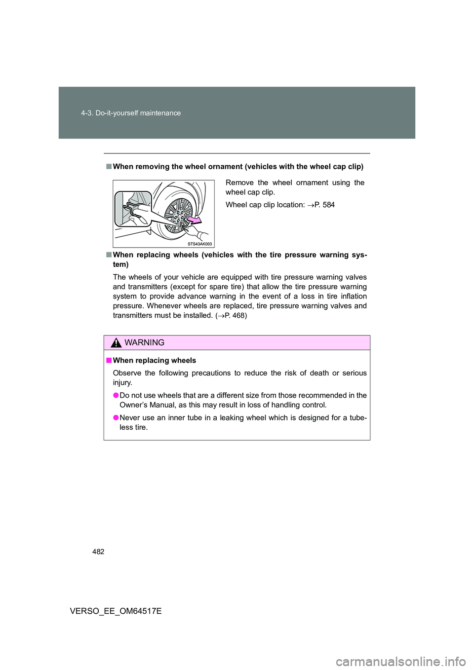 TOYOTA VERSO 2017 Owners Manual 482
4-3. Do-it-yourself maintenance
VERSO_EE_OM64517E
■ When removing the wheel ornament (vehicles with the wheel cap clip)
■ When replacing wheels (vehicles with the tire pressure warning sys- TOYOTA VERSO 2017 Owners Manual 482
4-3. Do-it-yourself maintenance
VERSO_EE_OM64517E
■ When removing the wheel ornament (vehicles with the wheel cap clip)
■ When replacing wheels (vehicles with the tire pressure warning sys-