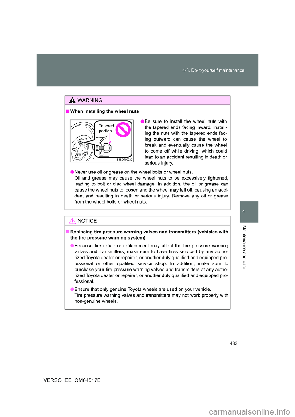 TOYOTA VERSO 2017 Owners Manual 483
4-3. Do-it-yourself maintenance
4
Maintenance and care
VERSO_EE_OM64517E
WARNING
■ When installing the wheel nuts
● Never use oil or grease on the wheel bolts or wheel nuts.
Oil and grease TOYOTA VERSO 2017 Owners Manual 483
4-3. Do-it-yourself maintenance
4
Maintenance and care
VERSO_EE_OM64517E
WARNING
■ When installing the wheel nuts
● Never use oil or grease on the wheel bolts or wheel nuts.
Oil and grease