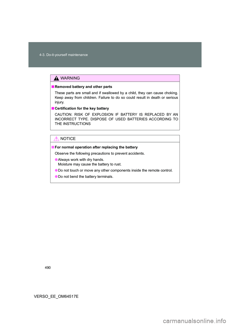 TOYOTA VERSO 2017 Owners Manual 490
4-3. Do-it-yourself maintenance
VERSO_EE_OM64517E
WARNING
■ Removed battery and other parts
These parts are small and if swallowed by a child, they can cause choking.
Keep away from children. TOYOTA VERSO 2017 Owners Manual 490
4-3. Do-it-yourself maintenance
VERSO_EE_OM64517E
WARNING
■ Removed battery and other parts
These parts are small and if swallowed by a child, they can cause choking.
Keep away from children.