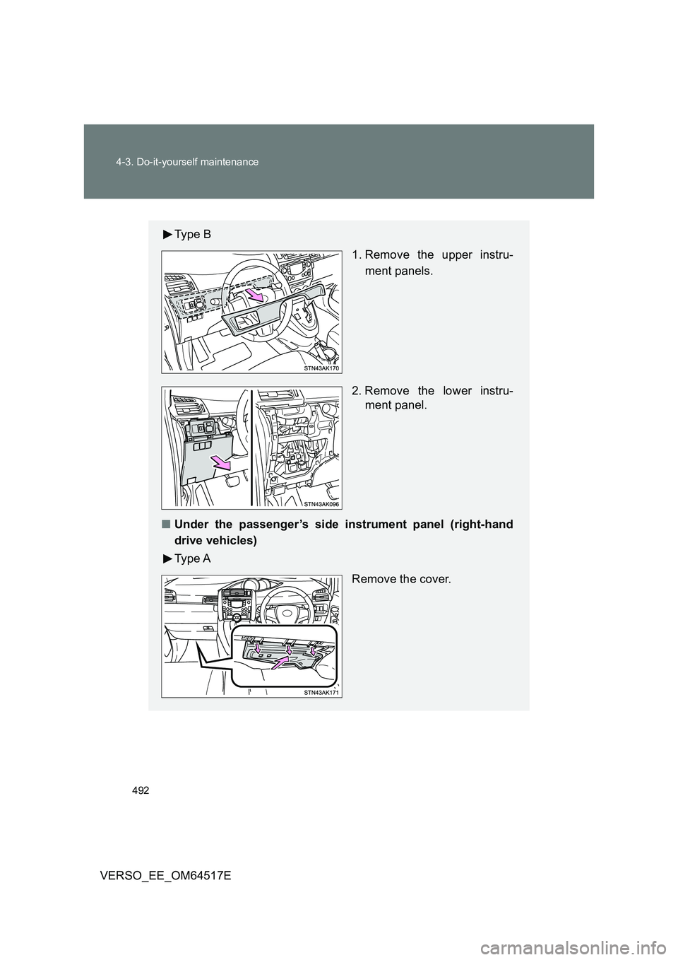 TOYOTA VERSO 2017  Owners Manual 492 
4-3. Do-it-yourself maintenance
VERSO_EE_OM64517E
Ty p e  B 
1. Remove the upper instru- 
ment panels. 
2. Remove the lower instru- 
ment panel. 
■ Under the passenger’s side instrument panel
