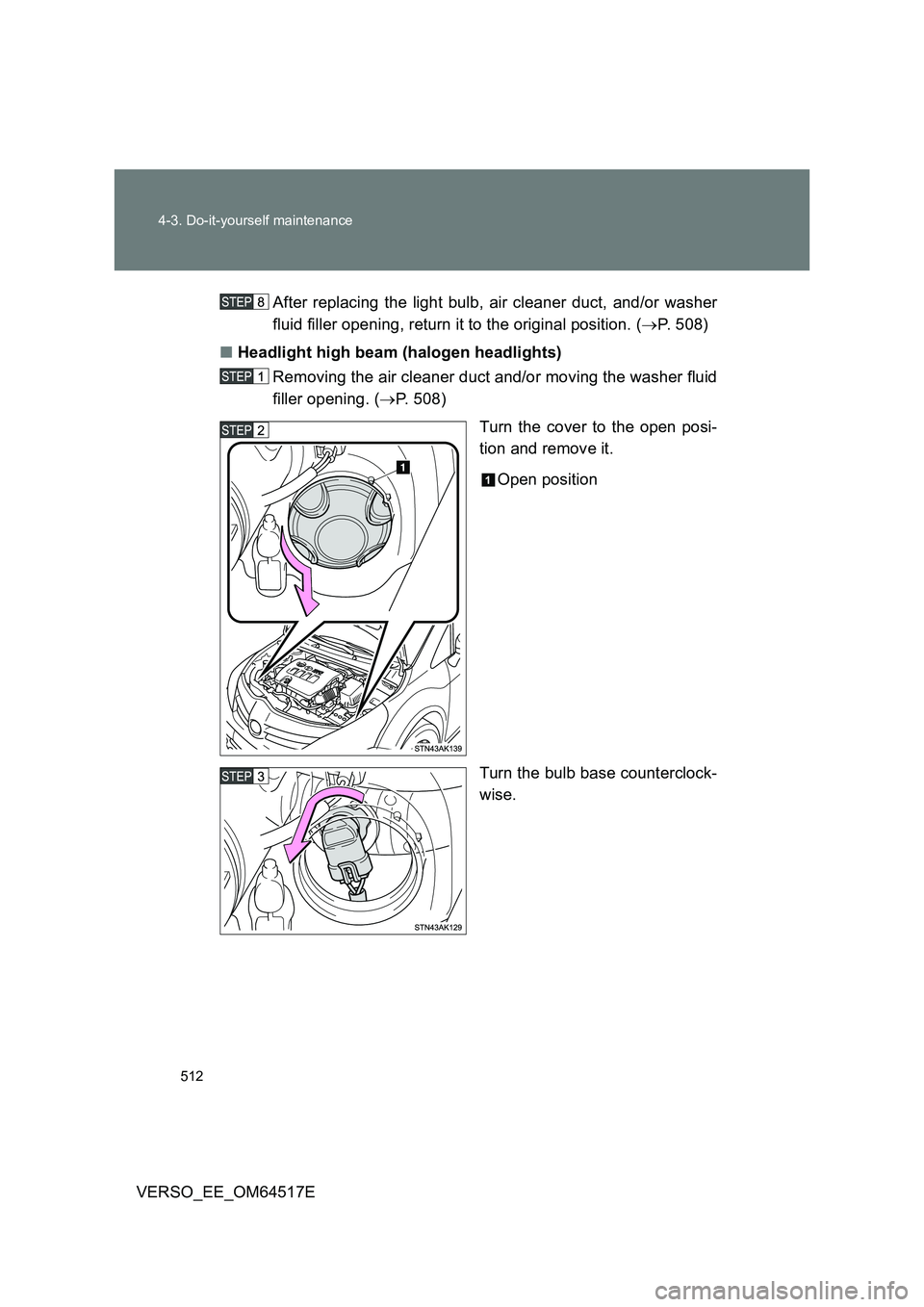TOYOTA VERSO 2017  Owners Manual 512 
4-3. Do-it-yourself maintenance
VERSO_EE_OM64517E 
After replacing the light bulb, air cleaner duct, and/or washer 
fluid filler opening, return it to the original position. ( P. 508) 
■ Hea