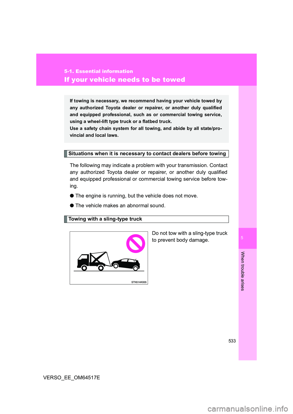TOYOTA VERSO 2017 Owners Manual 5
533
5-1. Essential information
When trouble arises
VERSO_EE_OM64517E
If your vehicle needs to be towed
Situations when it is necessary to contact dealers before towing
The following may indicate a TOYOTA VERSO 2017 Owners Manual 5
533
5-1. Essential information
When trouble arises
VERSO_EE_OM64517E
If your vehicle needs to be towed
Situations when it is necessary to contact dealers before towing
The following may indicate a