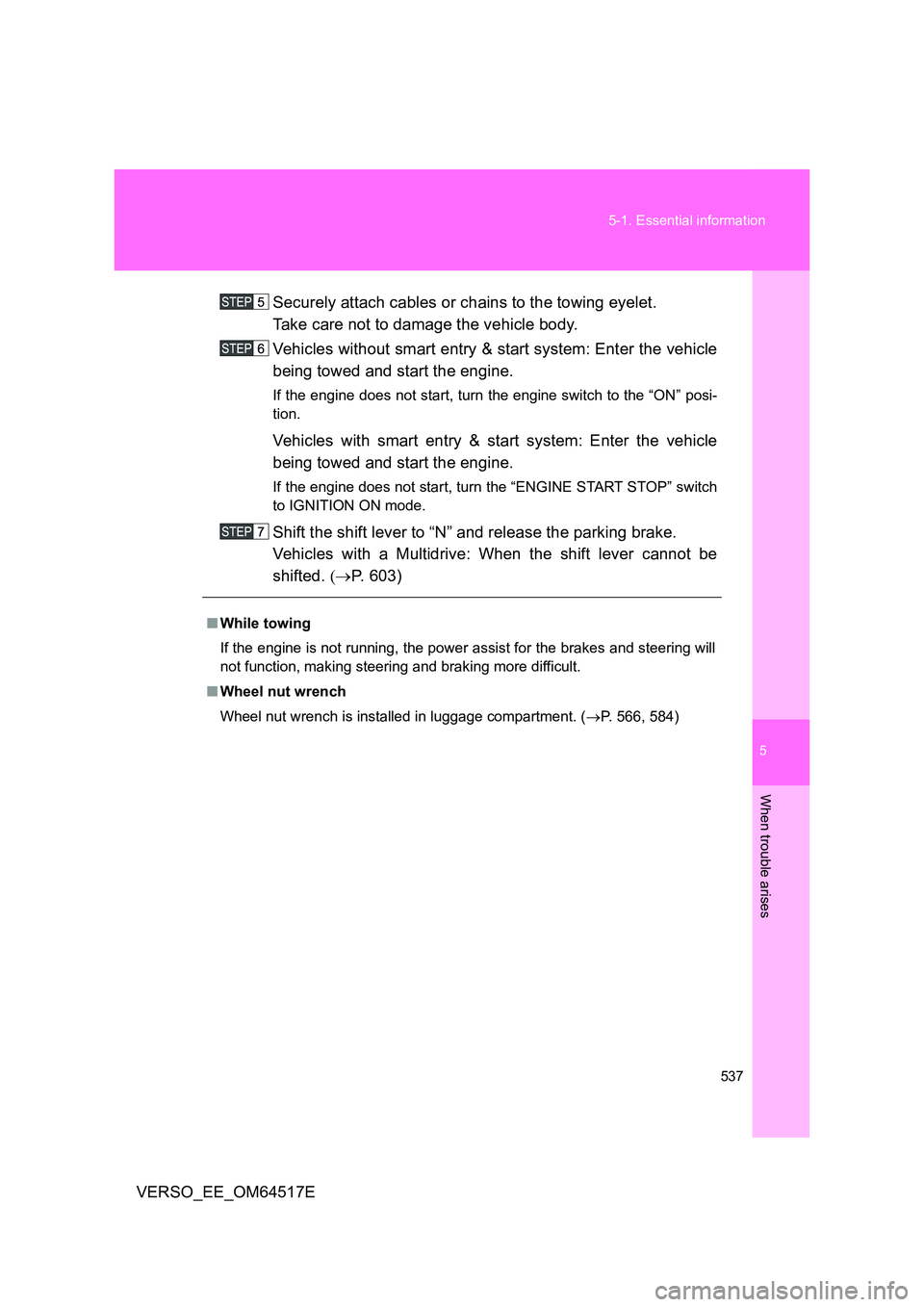 TOYOTA VERSO 2017 Owners Manual 5
537
5-1. Essential information
When trouble arises
VERSO_EE_OM64517E
Securely attach cables or chains to the towing eyelet.
Take care not to damage the vehicle body.
Vehicles without smart entry TOYOTA VERSO 2017 Owners Manual 5
537
5-1. Essential information
When trouble arises
VERSO_EE_OM64517E
Securely attach cables or chains to the towing eyelet.
Take care not to damage the vehicle body.
Vehicles without smart entry