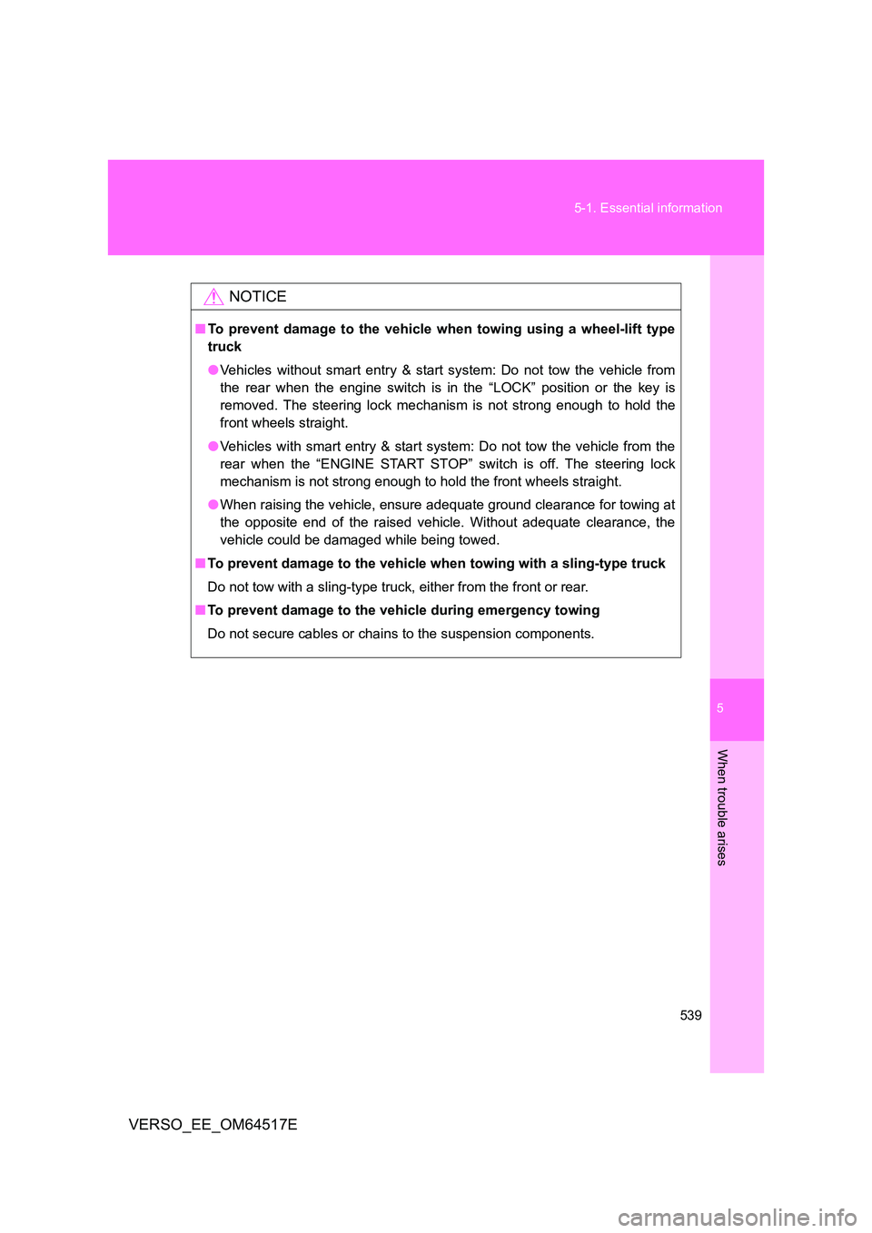 TOYOTA VERSO 2017 Owners Manual 5
539
5-1. Essential information
When trouble arises
VERSO_EE_OM64517E
NOTICE
■ To prevent damage to the vehicle when towing using a wheel-lift type
truck
● Vehicles without smart entry & start TOYOTA VERSO 2017 Owners Manual 5
539
5-1. Essential information
When trouble arises
VERSO_EE_OM64517E
NOTICE
■ To prevent damage to the vehicle when towing using a wheel-lift type
truck
● Vehicles without smart entry & start