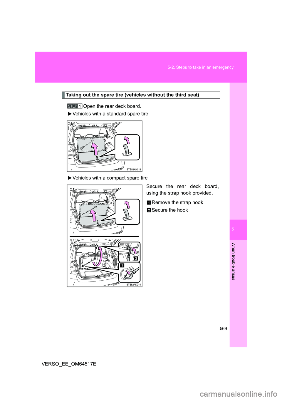 TOYOTA VERSO 2017  Owners Manual 5
569 
5-2. Steps to take in an emergency
When trouble arises
VERSO_EE_OM64517E
Taking out the spare tire (vehicles without the third seat) 
Open the rear deck board. 
Vehicles with a standard spare t
