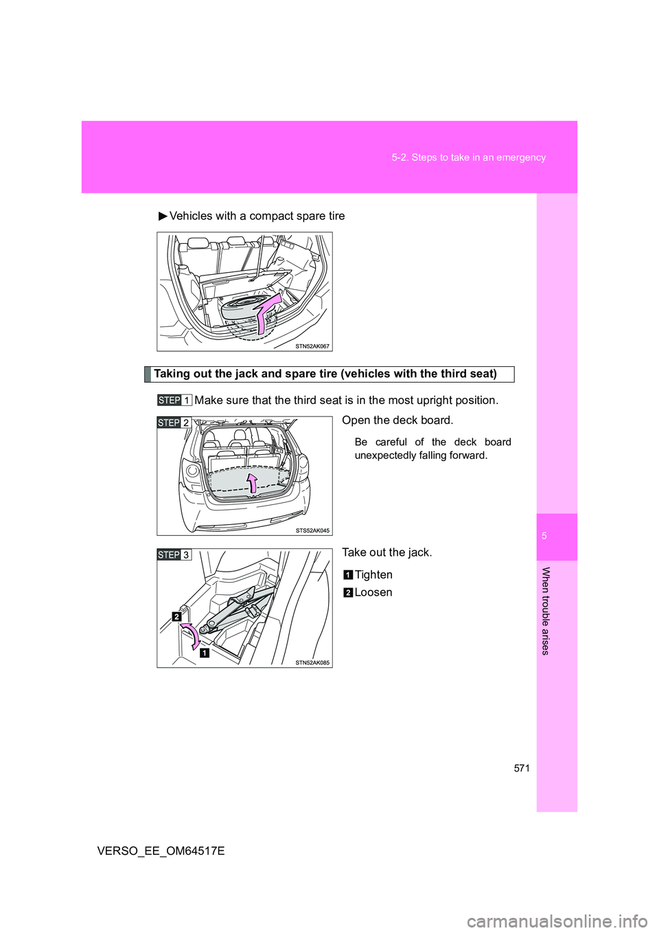 TOYOTA VERSO 2017  Owners Manual 5
571 
5-2. Steps to take in an emergency
When trouble arises
VERSO_EE_OM64517E 
Vehicles with a compact spare tire
Taking out the jack and spare tire (vehicles with the third seat) 
Make sure that th