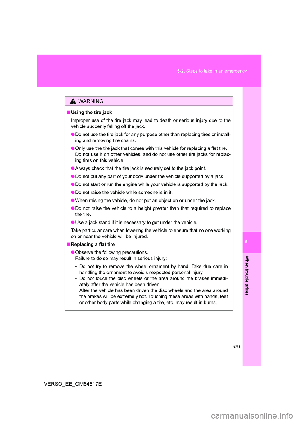 TOYOTA VERSO 2017 Owners Manual 5
579
5-2. Steps to take in an emergency
When trouble arises
VERSO_EE_OM64517E
WARNING
■ Using the tire jack
Improper use of the tire jack may lead to death or serious injury due to the
vehicle s TOYOTA VERSO 2017 Owners Manual 5
579
5-2. Steps to take in an emergency
When trouble arises
VERSO_EE_OM64517E
WARNING
■ Using the tire jack
Improper use of the tire jack may lead to death or serious injury due to the
vehicle s