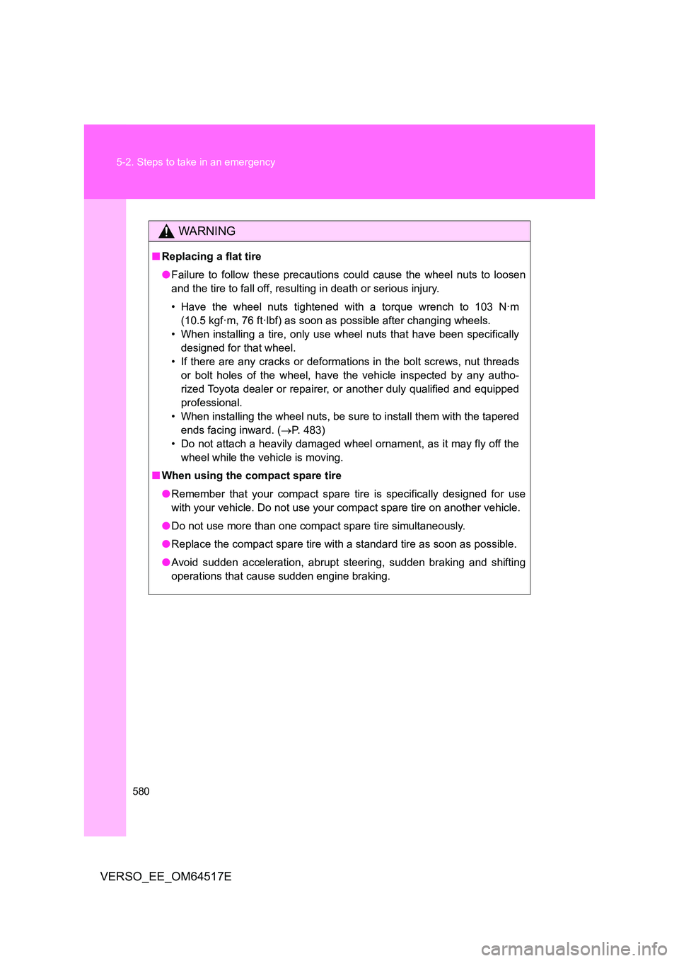TOYOTA VERSO 2017 Owners Manual 580
5-2. Steps to take in an emergency
VERSO_EE_OM64517E
WARNING
■ Replacing a flat tire
● Failure to follow these precautions could cause the wheel nuts to loosen
and the tire to fall off, res TOYOTA VERSO 2017 Owners Manual 580
5-2. Steps to take in an emergency
VERSO_EE_OM64517E
WARNING
■ Replacing a flat tire
● Failure to follow these precautions could cause the wheel nuts to loosen
and the tire to fall off, res