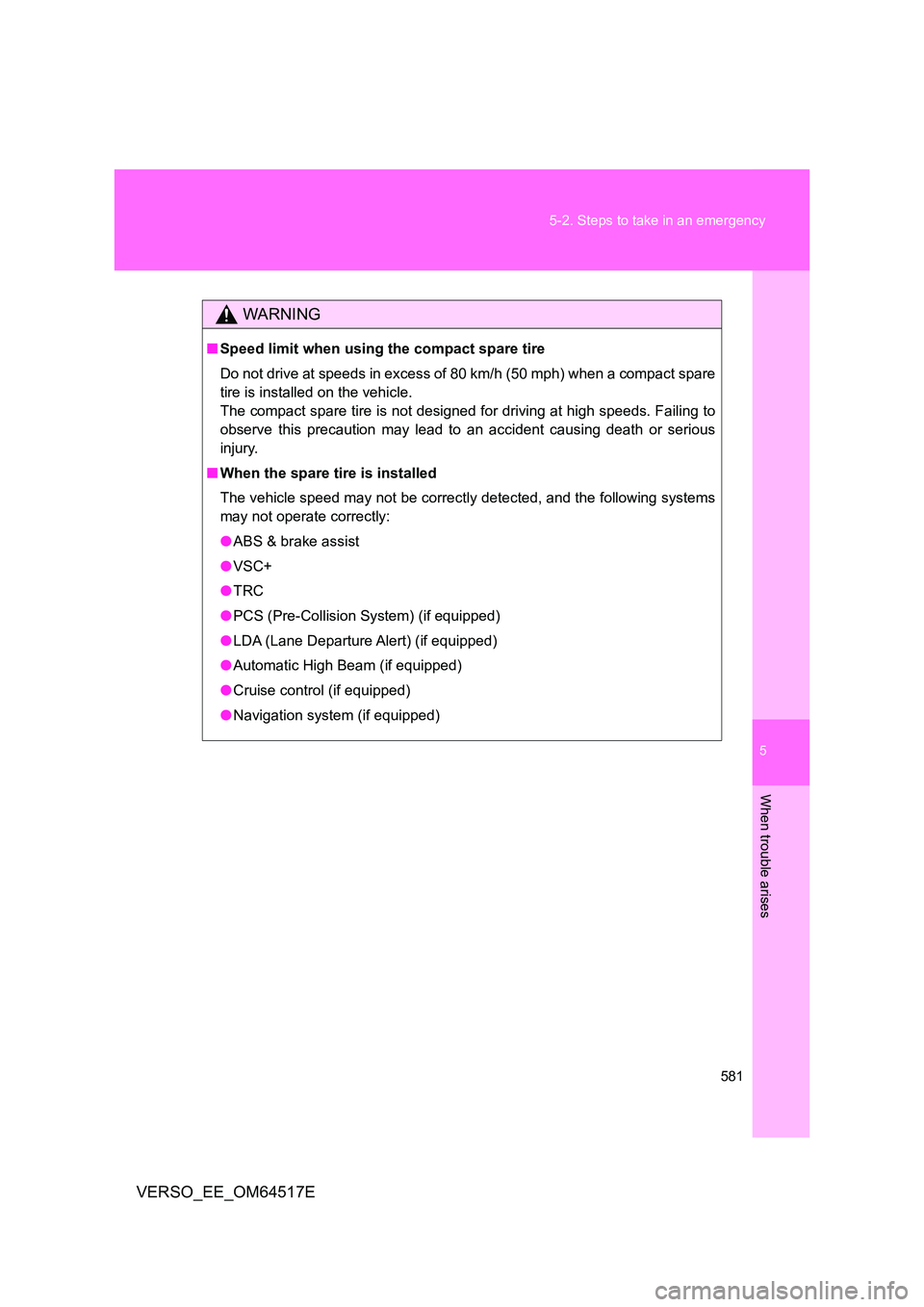 TOYOTA VERSO 2017  Owners Manual 5
581 
5-2. Steps to take in an emergency
When trouble arises
VERSO_EE_OM64517E
WARNING
■ Speed limit when using the compact spare tire 
Do not drive at speeds in excess of 80 km/h (50 mph) when a c