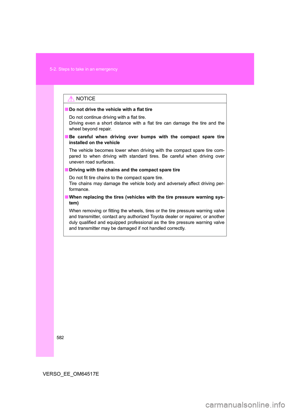 TOYOTA VERSO 2017 Owners Manual 582
5-2. Steps to take in an emergency
VERSO_EE_OM64517E
NOTICE
■ Do not drive the vehicle with a flat tire
Do not continue driving with a flat tire.
Driving even a short distance with a flat ti TOYOTA VERSO 2017 Owners Manual 582
5-2. Steps to take in an emergency
VERSO_EE_OM64517E
NOTICE
■ Do not drive the vehicle with a flat tire
Do not continue driving with a flat tire.
Driving even a short distance with a flat ti