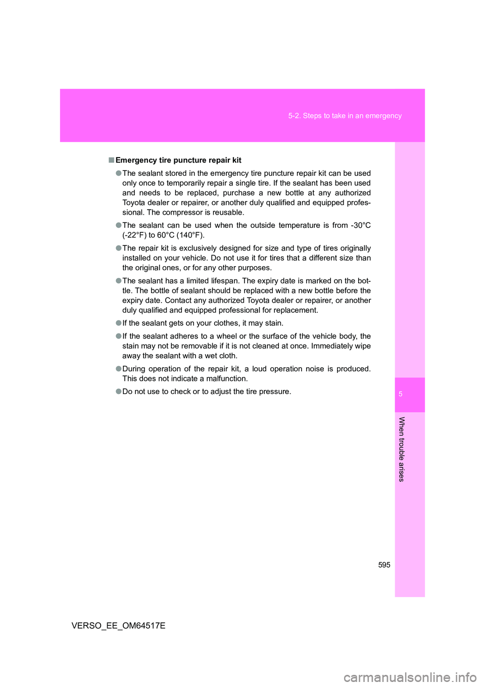 TOYOTA VERSO 2017 Owners Manual 5
595
5-2. Steps to take in an emergency
When trouble arises
VERSO_EE_OM64517E
■ Emergency tire puncture repair kit
● The sealant stored in the emergency tire puncture repair kit can be used
on TOYOTA VERSO 2017 Owners Manual 5
595
5-2. Steps to take in an emergency
When trouble arises
VERSO_EE_OM64517E
■ Emergency tire puncture repair kit
● The sealant stored in the emergency tire puncture repair kit can be used
on