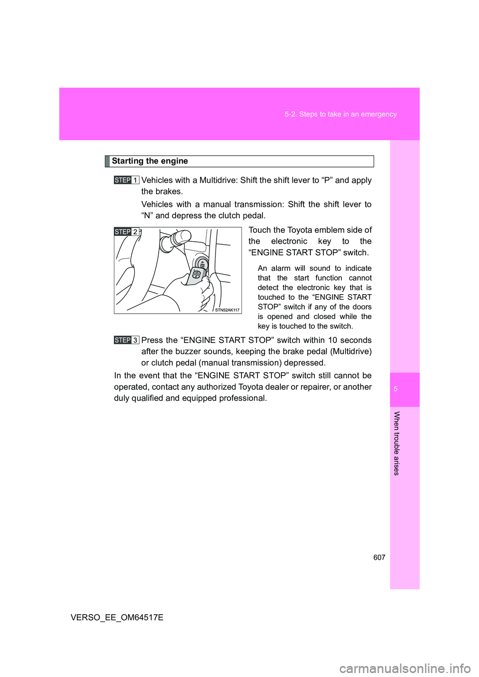 TOYOTA VERSO 2017 Owners Manual 5
607
5-2. Steps to take in an emergency
When trouble arises
VERSO_EE_OM64517E
Starting the engine
Vehicles with a Multidrive: Shift the shift lever to “P” and apply
the brakes.
Vehicles with TOYOTA VERSO 2017 Owners Manual 5
607
5-2. Steps to take in an emergency
When trouble arises
VERSO_EE_OM64517E
Starting the engine
Vehicles with a Multidrive: Shift the shift lever to “P” and apply
the brakes.
Vehicles with