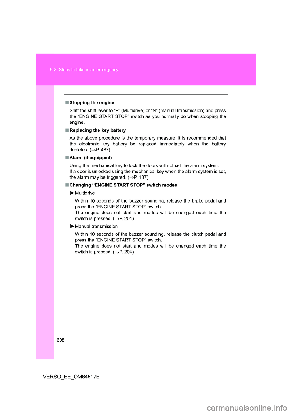 TOYOTA VERSO 2017 Owners Manual 608
5-2. Steps to take in an emergency
VERSO_EE_OM64517E
■ Stopping the engine
Shift the shift lever to “P” (Multidriv e) or “N” (manual transmission) and press
the “ENGINE START STOP TOYOTA VERSO 2017 Owners Manual 608
5-2. Steps to take in an emergency
VERSO_EE_OM64517E
■ Stopping the engine
Shift the shift lever to “P” (Multidriv e) or “N” (manual transmission) and press
the “ENGINE START STOP