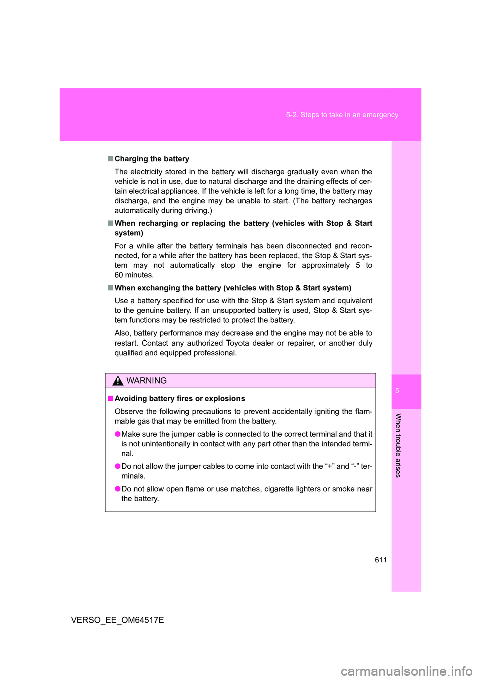 TOYOTA VERSO 2017 Owners Manual 5
611
5-2. Steps to take in an emergency
When trouble arises
VERSO_EE_OM64517E
■ Charging the battery
The electricity stored in the battery will discharge gradually even when the
vehicle is not TOYOTA VERSO 2017 Owners Manual 5
611
5-2. Steps to take in an emergency
When trouble arises
VERSO_EE_OM64517E
■ Charging the battery
The electricity stored in the battery will discharge gradually even when the
vehicle is not