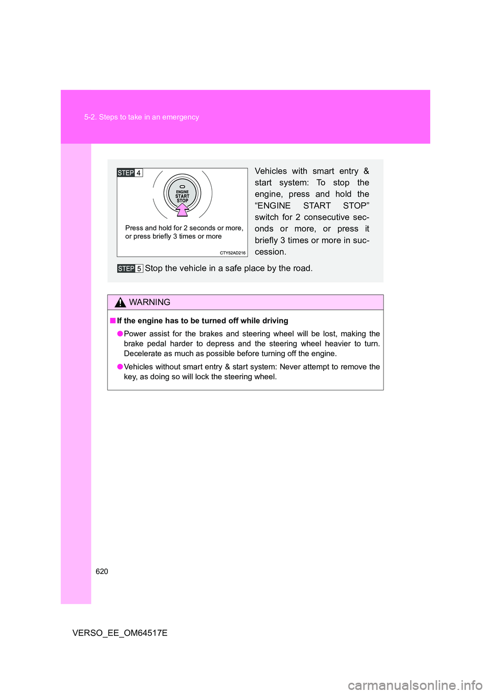 TOYOTA VERSO 2017 Owners Manual 620
5-2. Steps to take in an emergency
VERSO_EE_OM64517E
WARNING
■ If the engine has to be turned off while driving
● Power assist for the brakes and steering wheel will be lost, making the
bra TOYOTA VERSO 2017 Owners Manual 620
5-2. Steps to take in an emergency
VERSO_EE_OM64517E
WARNING
■ If the engine has to be turned off while driving
● Power assist for the brakes and steering wheel will be lost, making the
bra