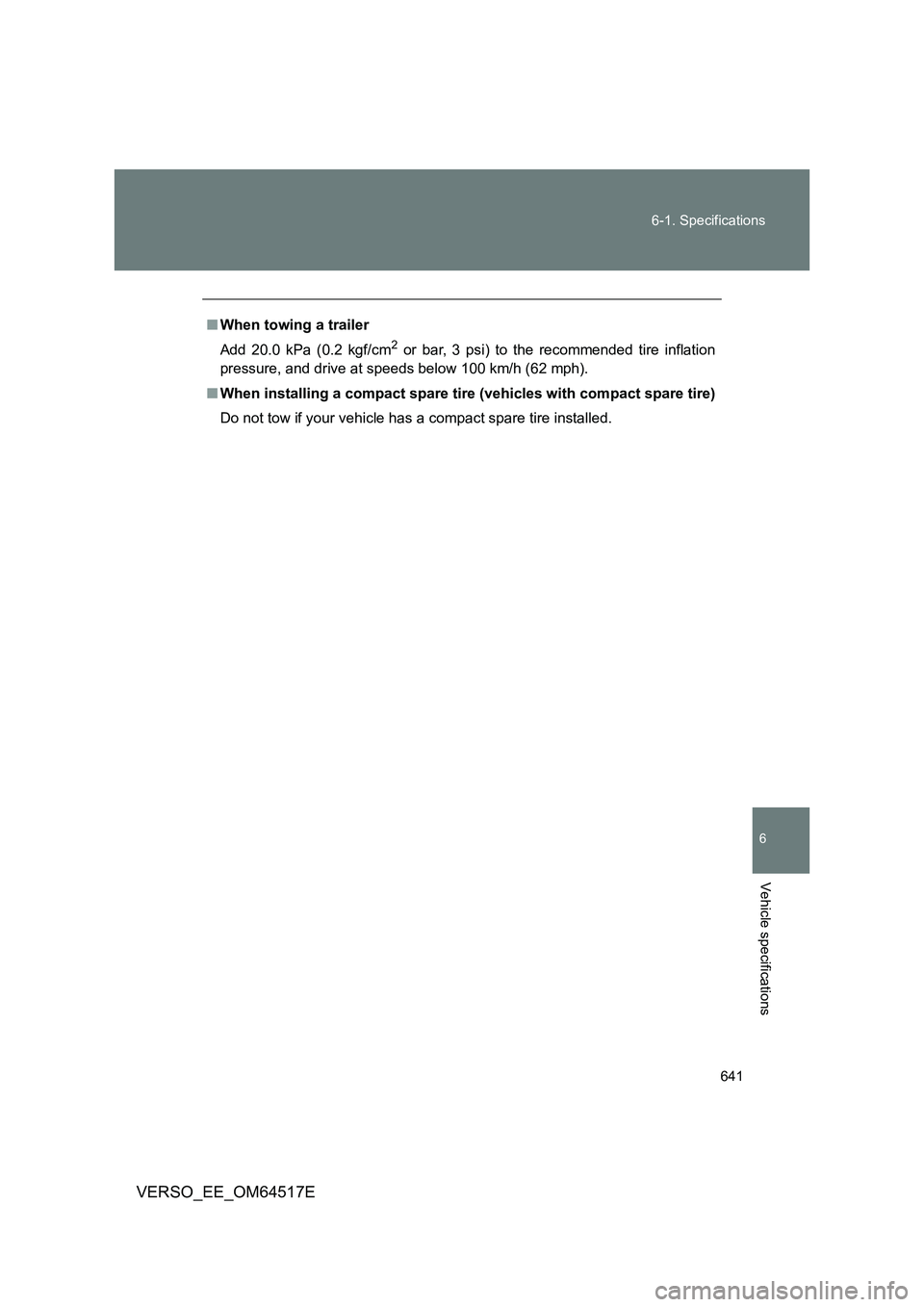 TOYOTA VERSO 2017 Owners Manual 641
6-1. Specifications
6
Vehicle specifications
VERSO_EE_OM64517E
■ When towing a trailer
Add 20.0 kPa (0.2 kgf/cm2 or bar, 3 psi) to the recommended tire inflation
pressure, and drive at speeds TOYOTA VERSO 2017 Owners Manual 641
6-1. Specifications
6
Vehicle specifications
VERSO_EE_OM64517E
■ When towing a trailer
Add 20.0 kPa (0.2 kgf/cm2 or bar, 3 psi) to the recommended tire inflation
pressure, and drive at speeds