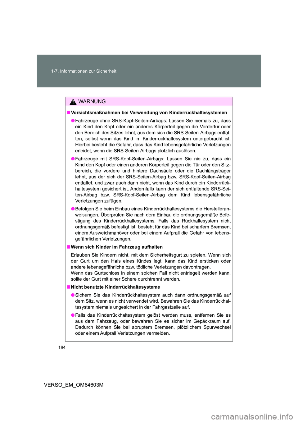 TOYOTA VERSO 2017 Betriebsanleitungen (in German) 184
1-7. Informationen zur Sicherheit
VERSO_EM_OM64603M
WARNUNG
■ Vorsichtsmaßnahmen bei Verwendung von Kinderrückhaltesystemen
● Fahrzeuge ohne SRS-Kopf-Seiten-Airbags: Lassen Sie niemals zu, TOYOTA VERSO 2017 Betriebsanleitungen (in German) 184
1-7. Informationen zur Sicherheit
VERSO_EM_OM64603M
WARNUNG
■ Vorsichtsmaßnahmen bei Verwendung von Kinderrückhaltesystemen
● Fahrzeuge ohne SRS-Kopf-Seiten-Airbags: Lassen Sie niemals zu,