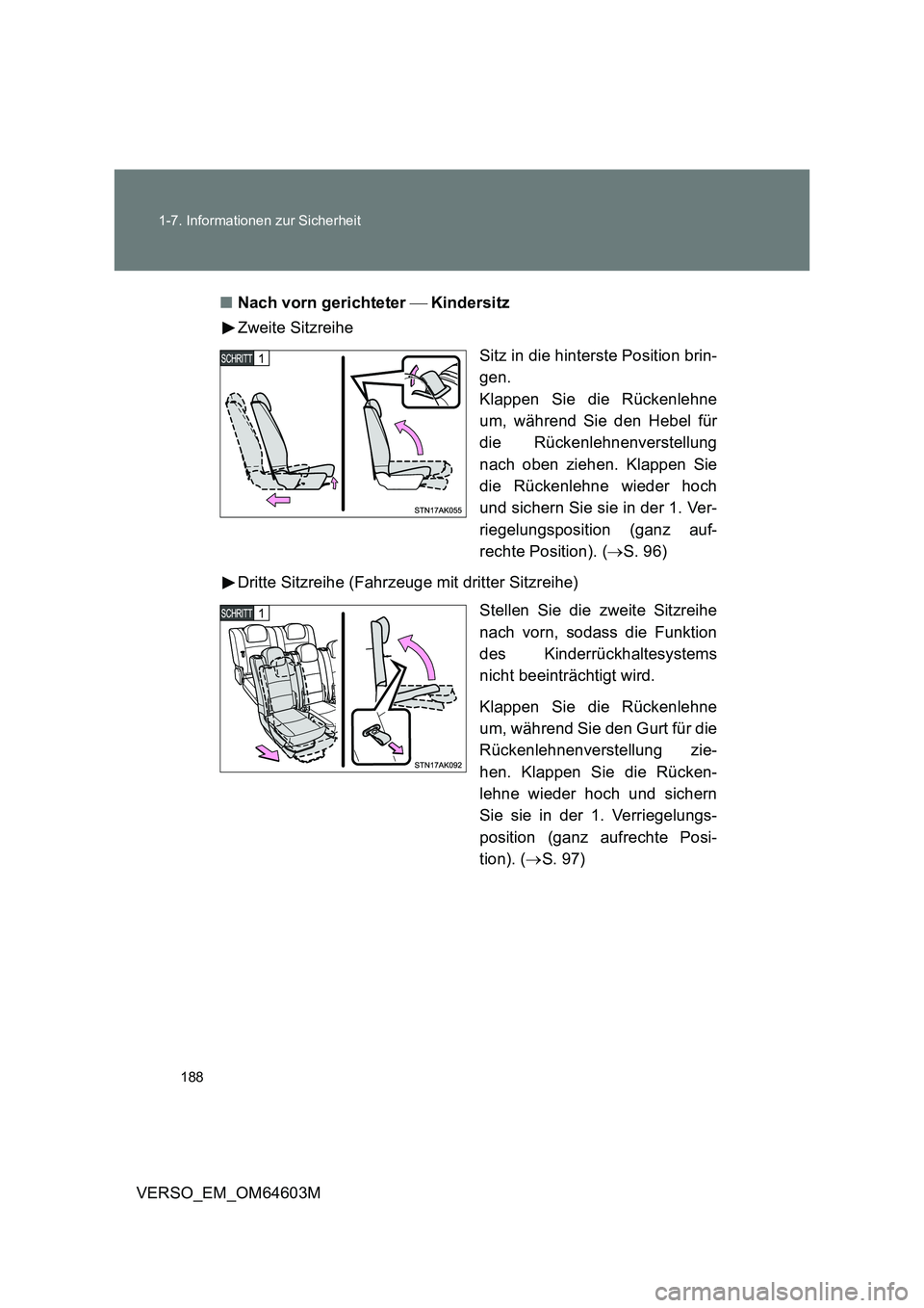 TOYOTA VERSO 2017 Betriebsanleitungen (in German) 188 1-7. Informationen zur Sicherheit
VERSO_EM_OM64603M■Nach vorn gerichteter Kindersitz
Zweite Sitzreihe
Sitz in die hinterste Position brin-
gen.
Klappen Sie die Rückenlehne
um, während Si TOYOTA VERSO 2017 Betriebsanleitungen (in German) 188 1-7. Informationen zur Sicherheit
VERSO_EM_OM64603M■Nach vorn gerichteter Kindersitz
Zweite Sitzreihe
Sitz in die hinterste Position brin-
gen.
Klappen Sie die Rückenlehne
um, während Si