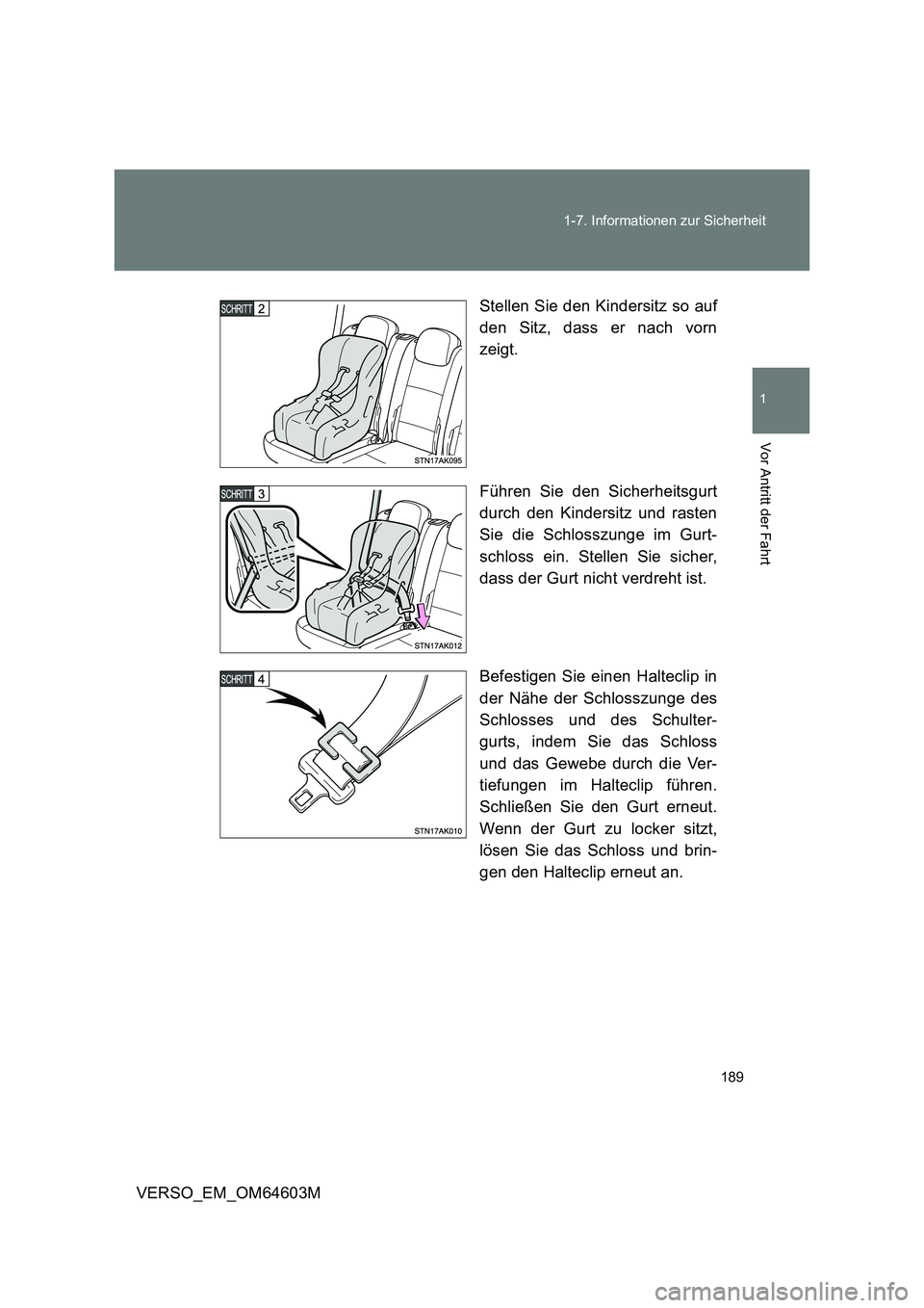 TOYOTA VERSO 2017 Betriebsanleitungen (in German) 189
1-7. Informationen zur Sicherheit
1
Vor Antritt der Fahrt
VERSO_EM_OM64603M
Stellen Sie den Kindersitz so auf
den Sitz, dass er nach vorn
zeigt.
Führen Sie den Sicherheitsgurt
durch den Kin TOYOTA VERSO 2017 Betriebsanleitungen (in German) 189
1-7. Informationen zur Sicherheit
1
Vor Antritt der Fahrt
VERSO_EM_OM64603M
Stellen Sie den Kindersitz so auf
den Sitz, dass er nach vorn
zeigt.
Führen Sie den Sicherheitsgurt
durch den Kin