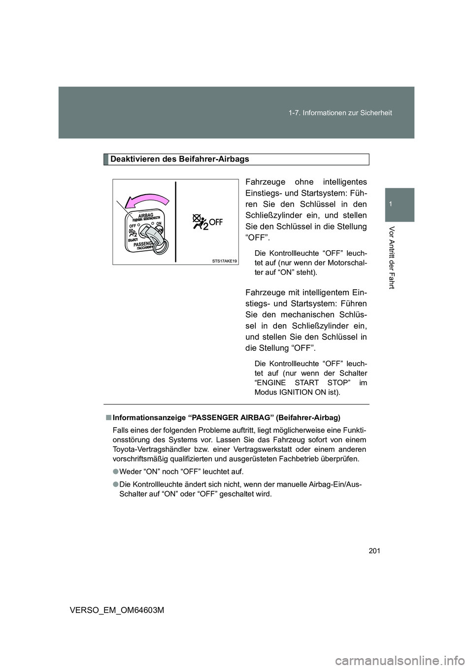 TOYOTA VERSO 2017 Betriebsanleitungen (in German) 201
1-7. Informationen zur Sicherheit
1
Vor Antritt der Fahrt
VERSO_EM_OM64603M
Deaktivieren des Beifahrer-Airbags
Fahrzeuge ohne intelligentes
Einstiegs- und Startsystem: Füh-
ren Sie den Schlüs TOYOTA VERSO 2017 Betriebsanleitungen (in German) 201
1-7. Informationen zur Sicherheit
1
Vor Antritt der Fahrt
VERSO_EM_OM64603M
Deaktivieren des Beifahrer-Airbags
Fahrzeuge ohne intelligentes
Einstiegs- und Startsystem: Füh-
ren Sie den Schlüs