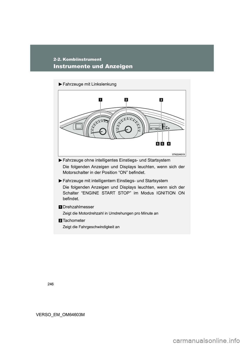 TOYOTA VERSO 2017 Betriebsanleitungen (in German) 246
VERSO_EM_OM64603M
2-2. Kombiinstrument
Instrumente und Anzeigen
Fahrzeuge mit Linkslenkung
Fahrzeuge ohne intelligentes Einstiegs- und Startsystem
Die folgenden Anzeigen und Displays leuchten, wen TOYOTA VERSO 2017 Betriebsanleitungen (in German) 246
VERSO_EM_OM64603M
2-2. Kombiinstrument
Instrumente und Anzeigen
Fahrzeuge mit Linkslenkung
Fahrzeuge ohne intelligentes Einstiegs- und Startsystem
Die folgenden Anzeigen und Displays leuchten, wen