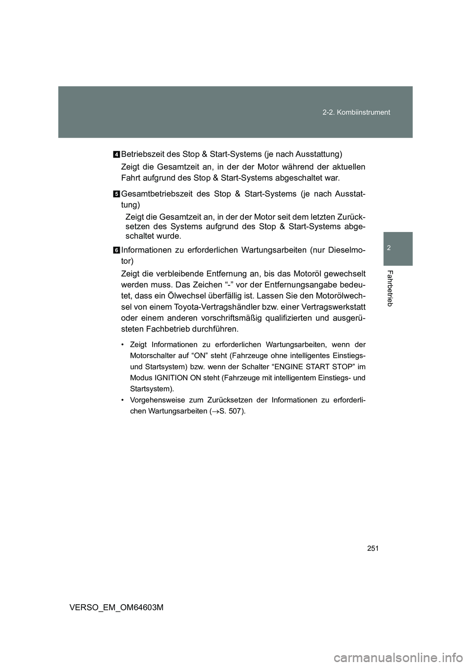 TOYOTA VERSO 2017 Betriebsanleitungen (in German) 251 2-2. Kombiinstrument
2
Fahrbetrieb
VERSO_EM_OM64603MBetriebszeit des Stop & Start-Systems (je nach Ausstattung)
Zeigt die Gesamtzeit an, in der der Motor während der aktuellen
Fahrt aufgrund des TOYOTA VERSO 2017 Betriebsanleitungen (in German) 251 2-2. Kombiinstrument
2
Fahrbetrieb
VERSO_EM_OM64603MBetriebszeit des Stop & Start-Systems (je nach Ausstattung)
Zeigt die Gesamtzeit an, in der der Motor während der aktuellen
Fahrt aufgrund des