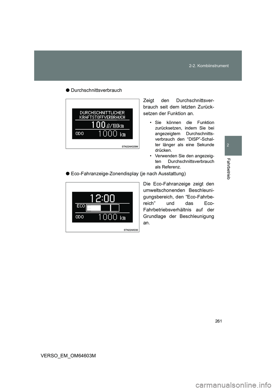 TOYOTA VERSO 2017 Betriebsanleitungen (in German) 261 2-2. Kombiinstrument
2
Fahrbetrieb
VERSO_EM_OM64603M●Durchschnittsverbrauch
Zeigt den Durchschnittsver-
brauch seit dem letzten Zurück-
setzen der Funktion an.
• Sie können die Funktion
zur TOYOTA VERSO 2017 Betriebsanleitungen (in German) 261 2-2. Kombiinstrument
2
Fahrbetrieb
VERSO_EM_OM64603M●Durchschnittsverbrauch
Zeigt den Durchschnittsver-
brauch seit dem letzten Zurück-
setzen der Funktion an.
• Sie können die Funktion
zur